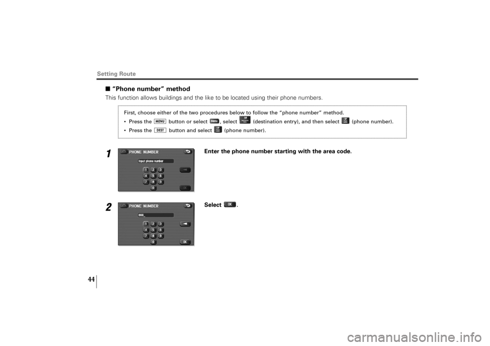 SUBARU TRIBECA 2011 1.G Navigation Manual 44
Setting Route
■“Phone number” methodThis function allows buildings and the like to be located using their phone numbers.1
Enter the phone number starting with the area code. 
2
Select .
First