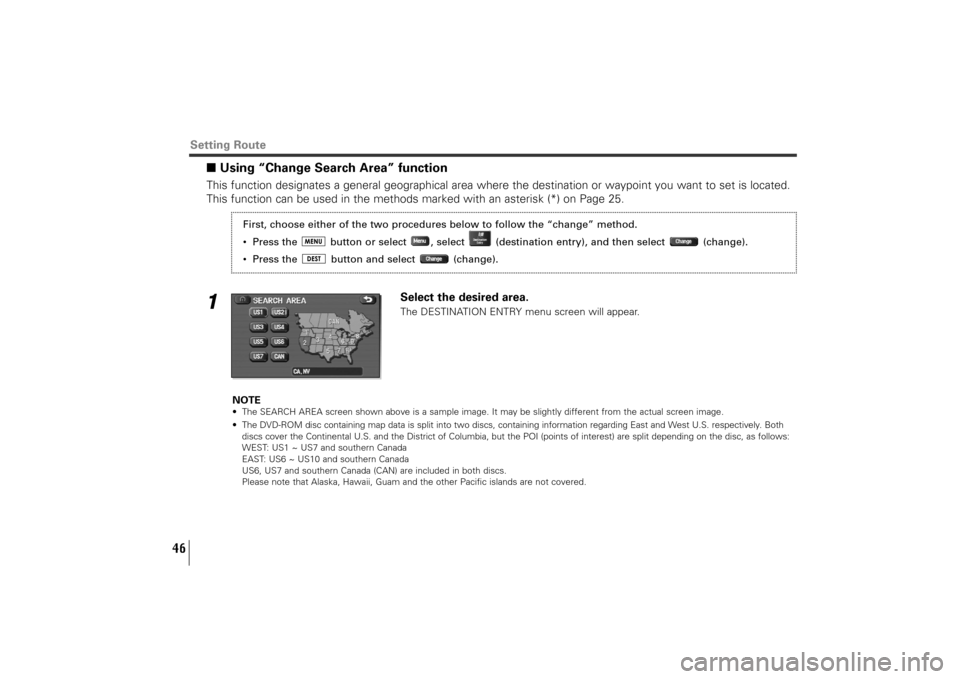 SUBARU TRIBECA 2011 1.G Navigation Manual 46
■Using “Change Search Area” function This function designates a general geographical area where the destination or waypoint you want to set is located.
This function can be used in the method