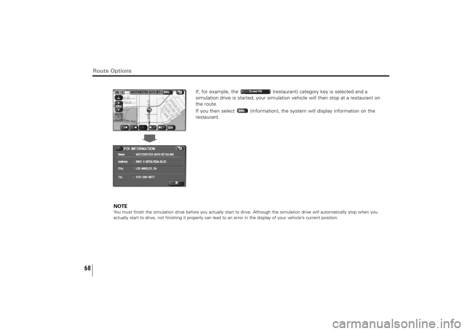 SUBARU TRIBECA 2011 1.G Navigation Manual 68
If, for example, the  (restaurant) category key is selected and a
simulation drive is started, your simulation vehicle will then stop at a restaurant on
the route. 
If you then select  (information