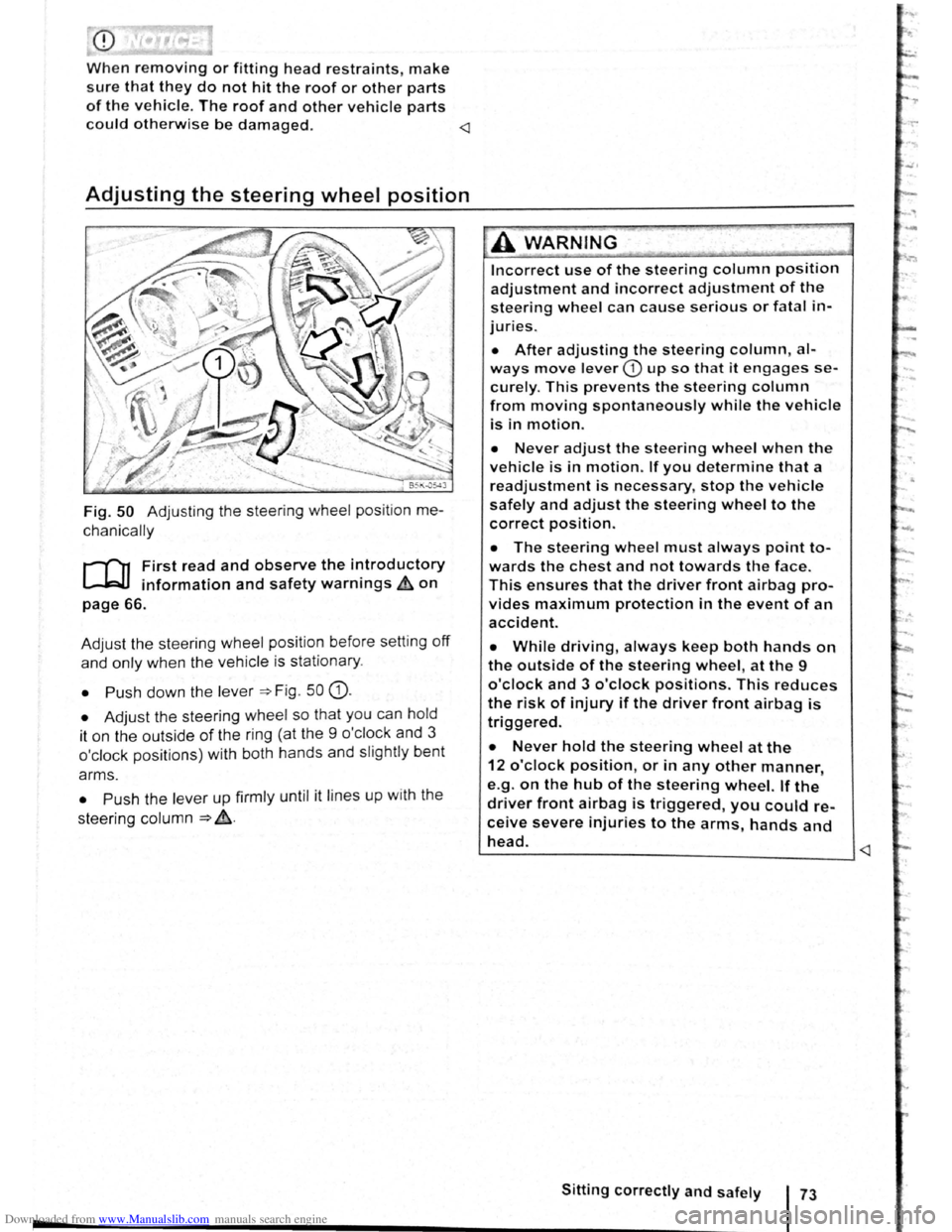 VOLKSWAGEN GOLF 2011  Owner´s Manual Downloaded from www.Manualslib.com manuals search engine -
When removing or fitting head restraints, make 
sure that they do not hit the roof or other parts 
of the vehicle. The roof and other vehicle