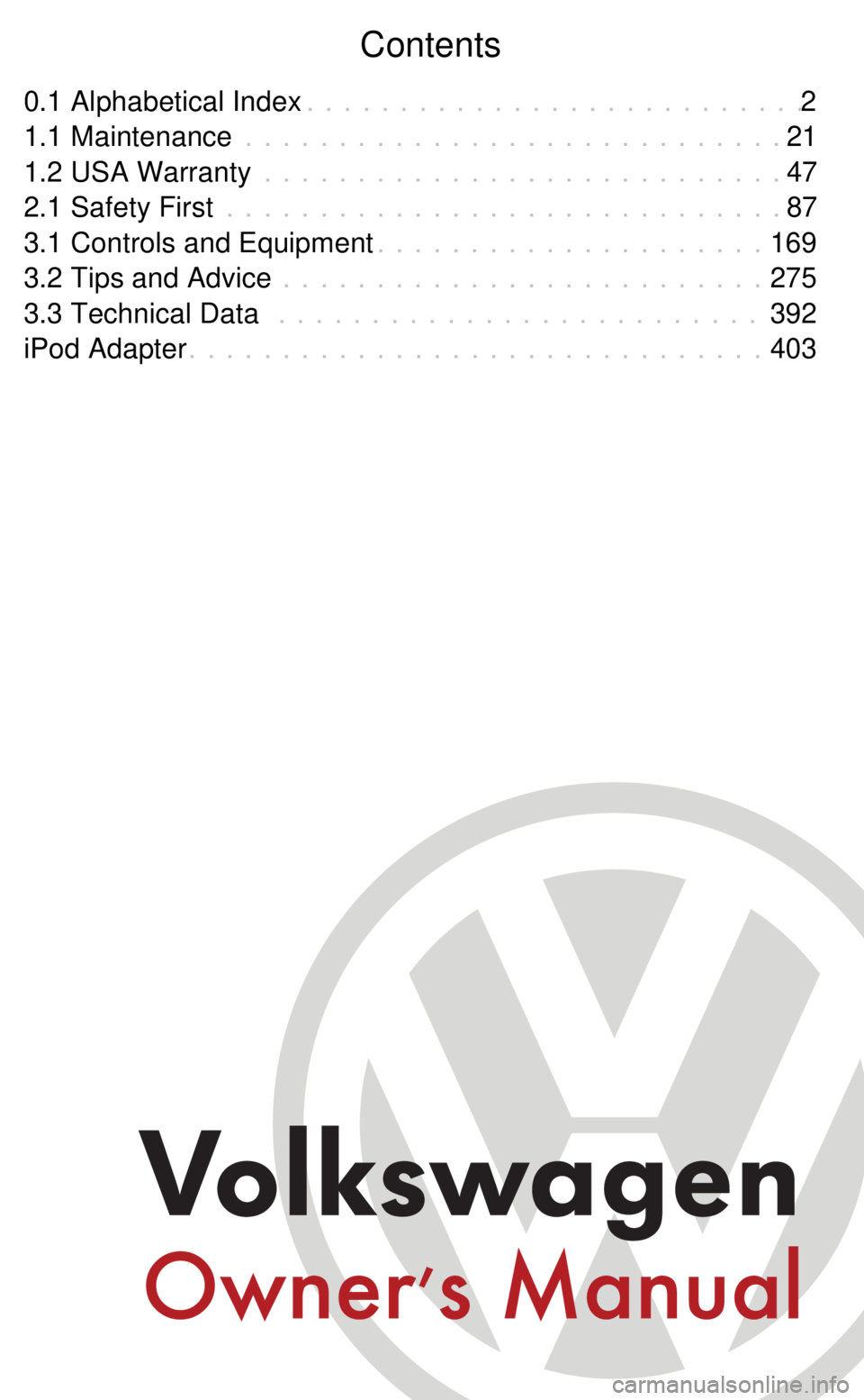 VOLKSWAGEN GOLF MK5 2006  Owners Manual Contents
0.1 Alphabetical Index 2
. . . . . . . . . . . . . . . . . . . . . . . . . . .
1.1 Maintenance 21
. . . . . . . . . . . . . . . . . . . . . . . . . . . . .
1.2 USA Warranty 47
. . . . . . . .