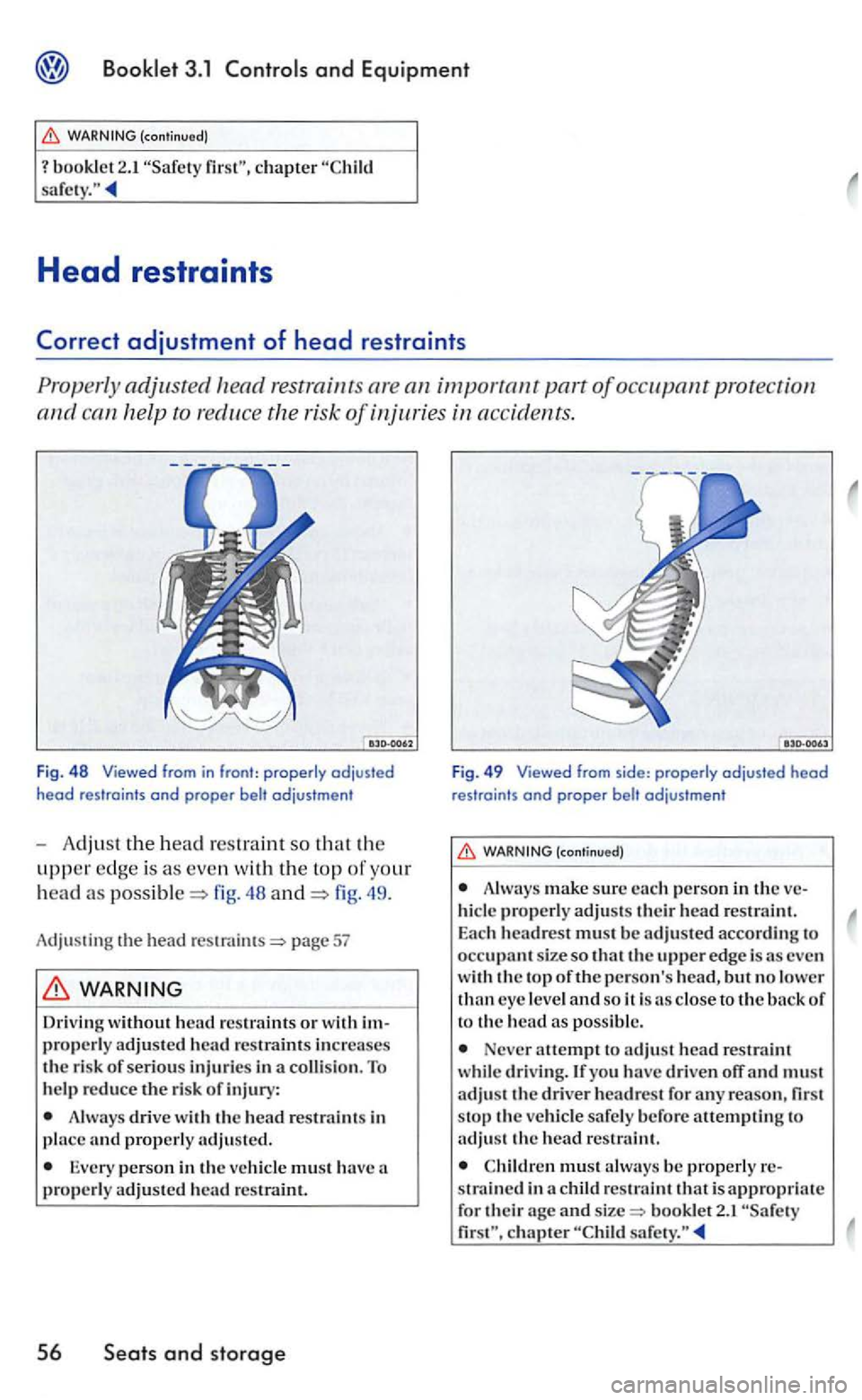 VOLKSWAGEN GOLF 2004 Owners Manual Booklet 3.1 and Equipment
(continued)
? booklet 2.1 chapter
Head restraints
Correct adjustment of head restraints
Properly adjusted restrain Is are an importanr parr of occupant p rotec tion
a VOLKSWAGEN GOLF 2004 Owners Manual Booklet 3.1 and Equipment
(continued)
? booklet 2.1 chapter
Head restraints
Correct adjustment of head restraints
Properly adjusted restrain Is are an importanr parr of occupant p rotec tion
a