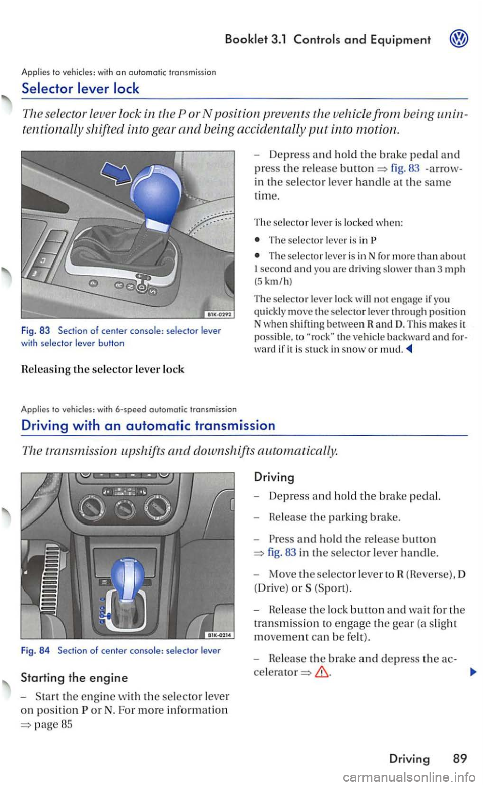 VOLKSWAGEN GOLF 2004  Owners Manual 3.1 
Applies to 
111e selec tor  leve r lock  in vehicle  from bein g unin­
tent  iona.ll y shifted into gear and being  accidentally 
to  vehi cles: with 6-speed  outomotic  transmission 
-Depress a