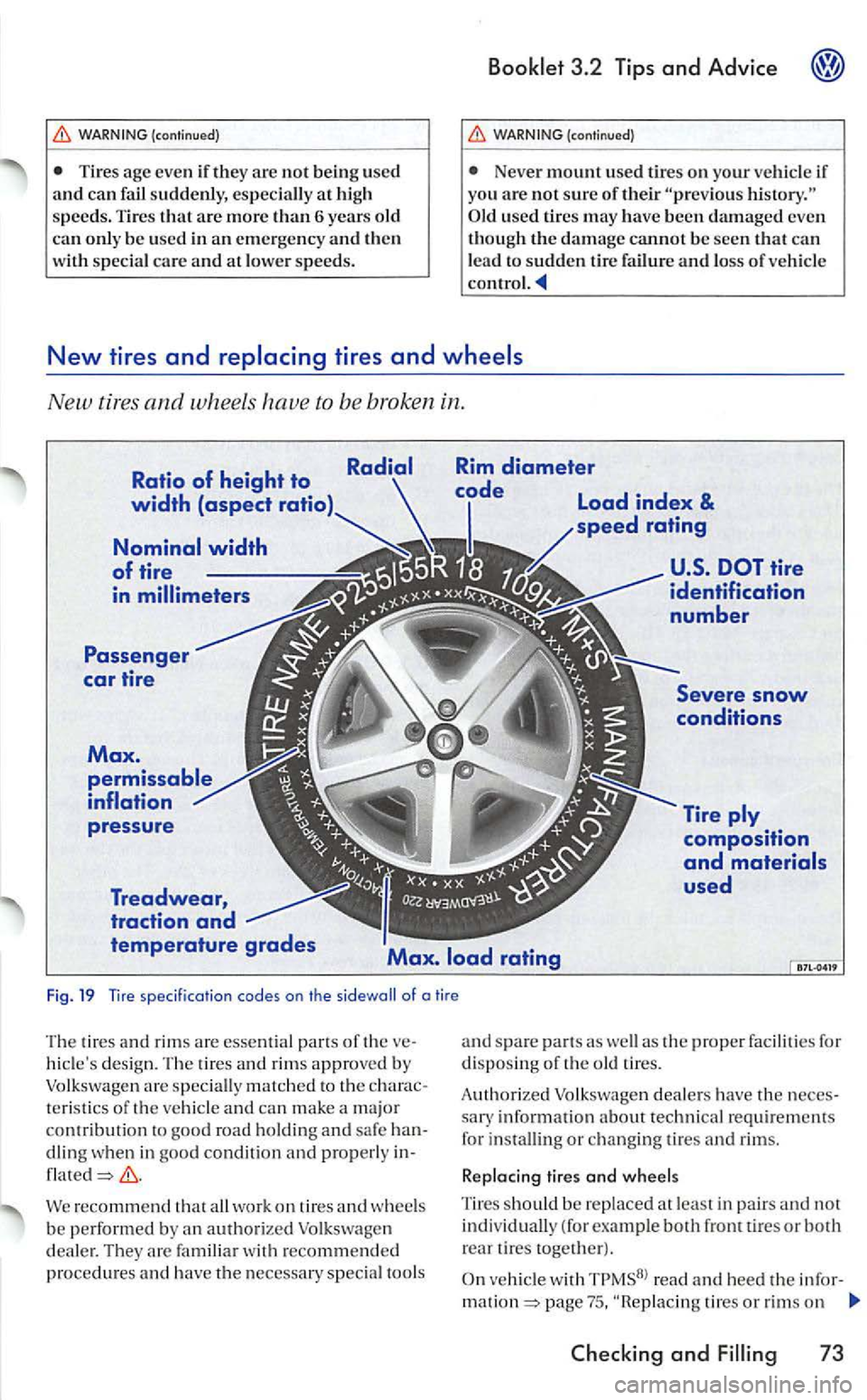 VOLKSWAGEN GOLF 2004  Owners Manual (continued) 
T ires age even if they arc not being used 
and can f ail  suddenly, especially  at high 
s peeds.  Tire s that are more than 6 years old can only be used in an emerge ncy and then specia