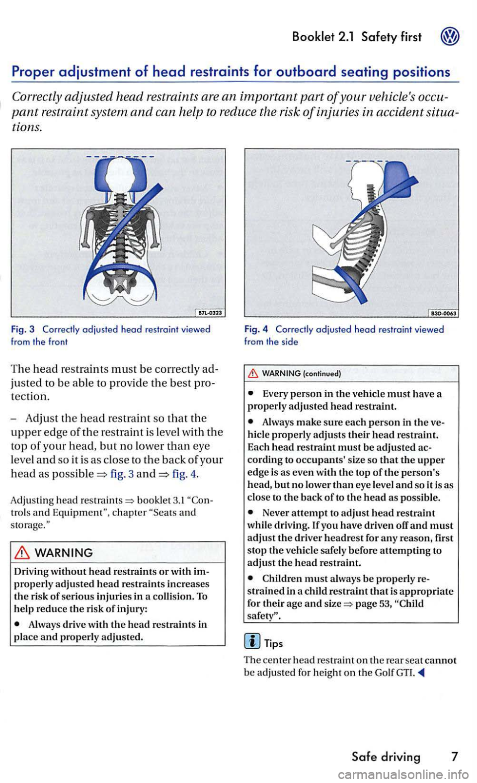 VOLKSWAGEN GOLF 2004 Owners Manual pant restraint system and can help to reduce the risk of injuries in accident
tions.
Fig. 3 Correctly adjusted head res traint viewed
from the fron t
The head restraints must be
justed to be
VOLKSWAGEN GOLF 2004 Owners Manual pant restraint system and can help to reduce the risk of injuries in accident
tions.
Fig. 3 Correctly adjusted head res traint viewed
from the fron t
The head restraints must be
justed to be