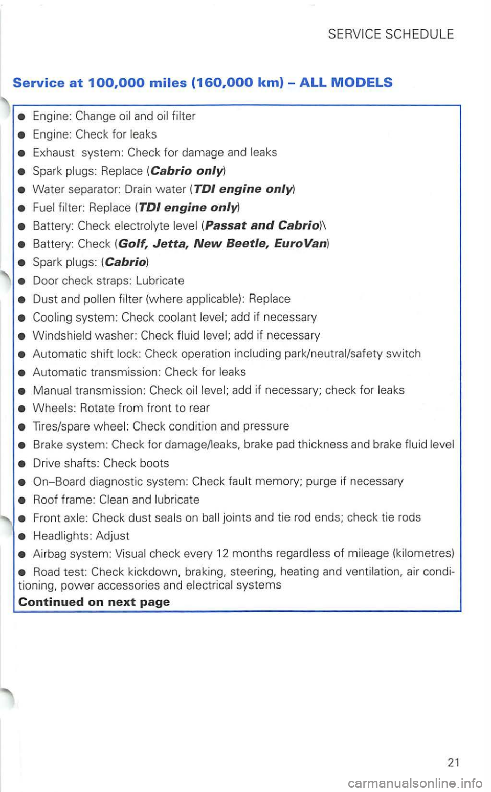 VOLKSWAGEN GOLF 2003  Owners Manual Service at 
and 
Engine: 
Exhaust  system: 
Water separator:  Drain water (TDI engine only) 
Battery: 
Battery: 
Door check straps:  Lubricate 
Dust  and 
add if necessary 
Automatic  shift 
Automatic