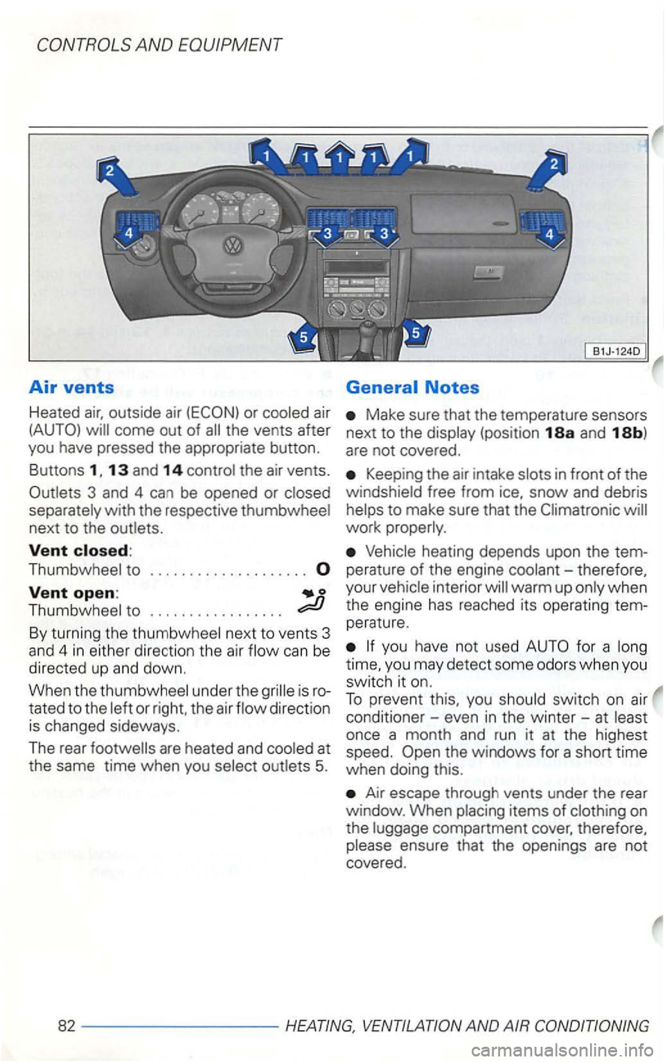 VOLKSWAGEN GOLF 2002  Owners Manual 13 and 14 
3  and  4 can be  opened  or 
next to the 
Vent closed: 
Make sure that the temperature  sensors 
next to the 
Keep ing  the  air  intake 
to 
Vent open: 
perature of the  engine 
under  th