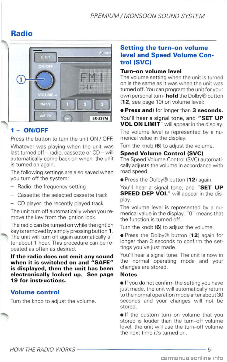 VOLKSWAGEN PASSAT 2003  Owners Manual Press the button  to turn  the unit 
come back on  when  the unit 
is  turned on again. 
The  foll
owing settings are also  saved w hen 
you  turn  off the  system : 
- Radio:  the frequen cy se
tting