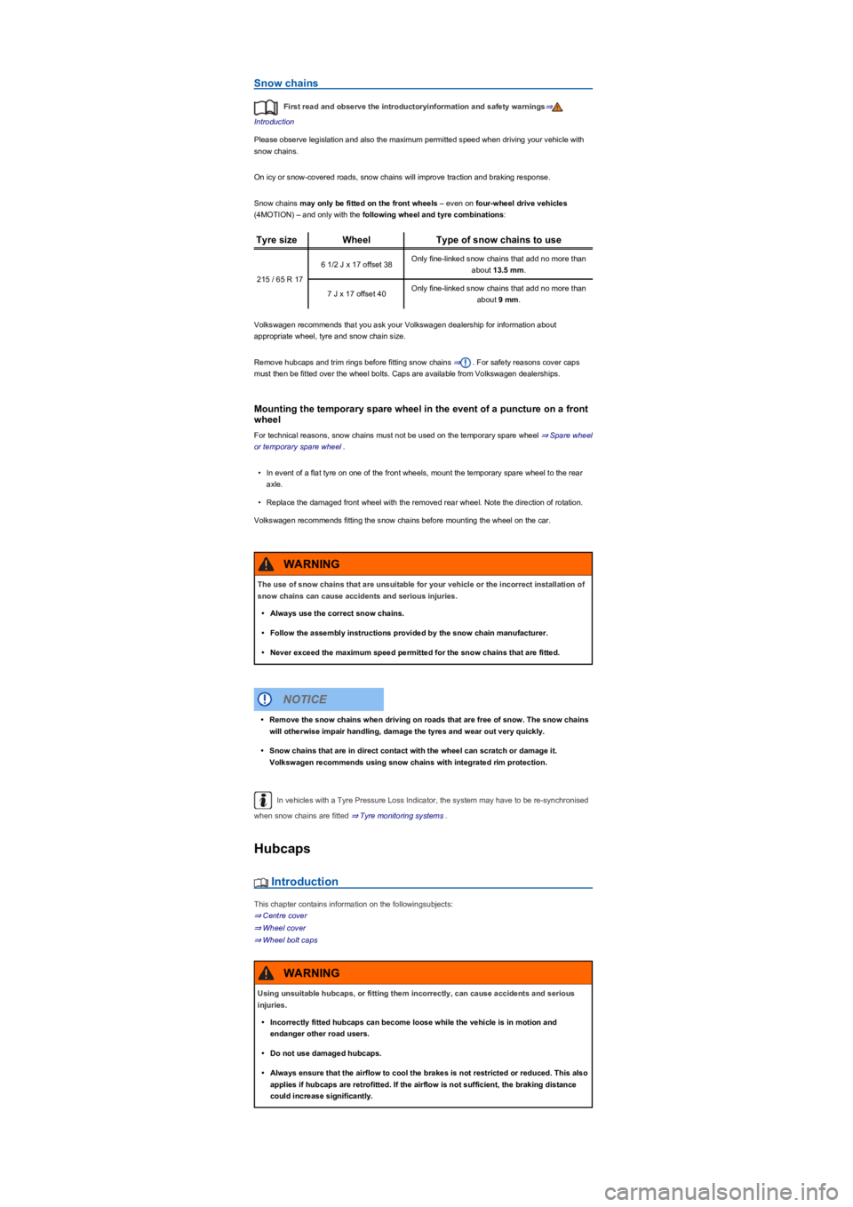 VOLKSWAGEN TIGUAN 2022  Owners Manual Snow chains
First read and observe the introductoryinformation and safety warnings⇒
Introduction
Please observe legislation and also the maximum permitted speed when driving your vehicle with 
snow 