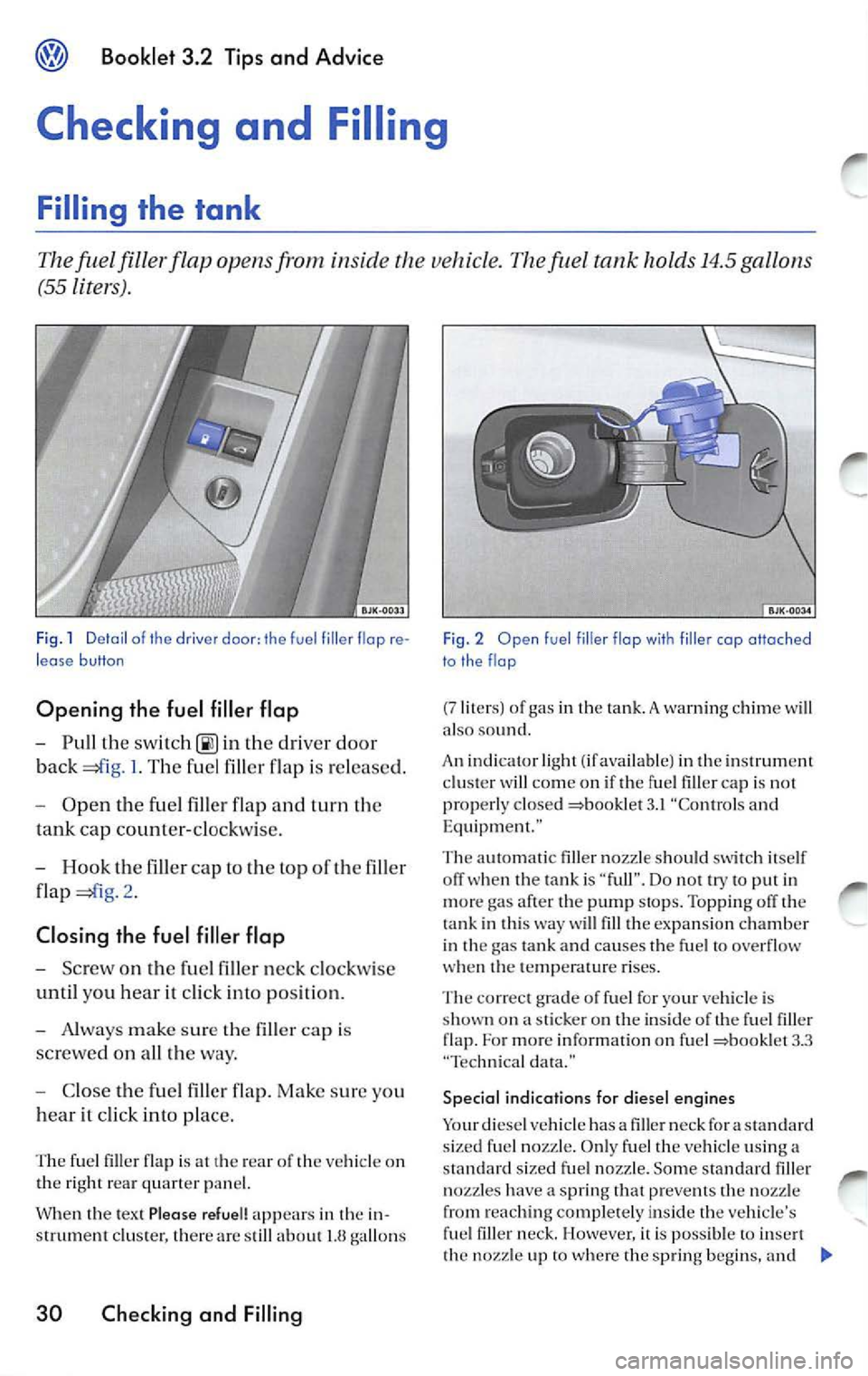 VOLKSWAGEN JETTA 2010  Owners Manual Booklet 3 .2  Tips  and  Advice 
Checking  and  Filling 
Filling  the  tank 
fuel  filler flap  opens from  inside  the vehicle.  The fuel  tank  holds  14 .5  gallons 
(55  Liters). 
Fig . 1  Detail 