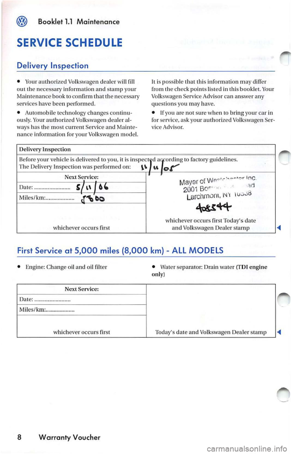 VOLKSWAGEN JETTA 2009  Owners Manual Booklet  1.1  Maintenance 
SERVICE SCHEDULE 
Delivery  Inspection 
• You r au thori ze d Volk swage n deal er o u t t he  nec ess ary  i nfo rm atio n  and  stamp  yo ur 
Maint en an ce  book t o co