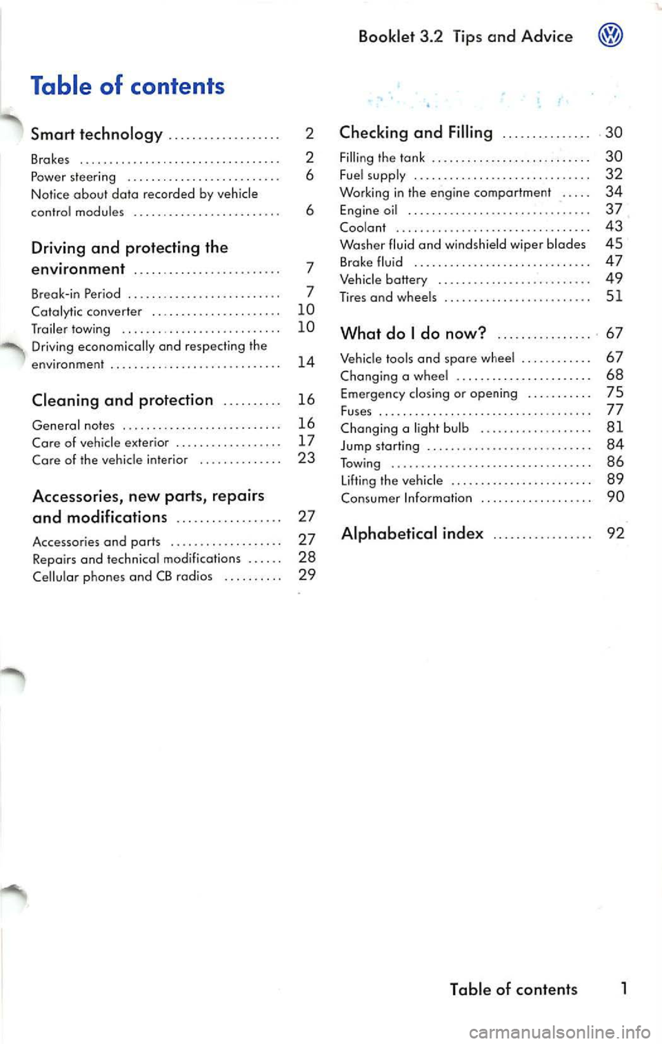 VOLKSWAGEN JETTA 2009  Owners Manual Table  of  contents 
Smart  technology ........... ... .. .. . 
Brakes  .............. .. .. ..... .. .. .• ..... 
Po we r stee ring  ....... .. ..... ... .. ......  . 
Notice  about data recorded  