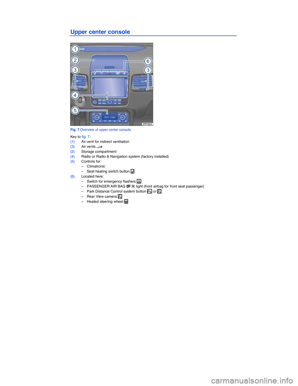 VOLKSWAGEN TOUAREG 2012  Owners Manual  
Upper center console 
 
Fig. 7 Overview of upper center console. 
Key to fig. 7: 
(1) Air vent for indirect ventilation  
(3) Air vents �z  
(2) Storage compartment  
(4) Radio or Radio & Navigation