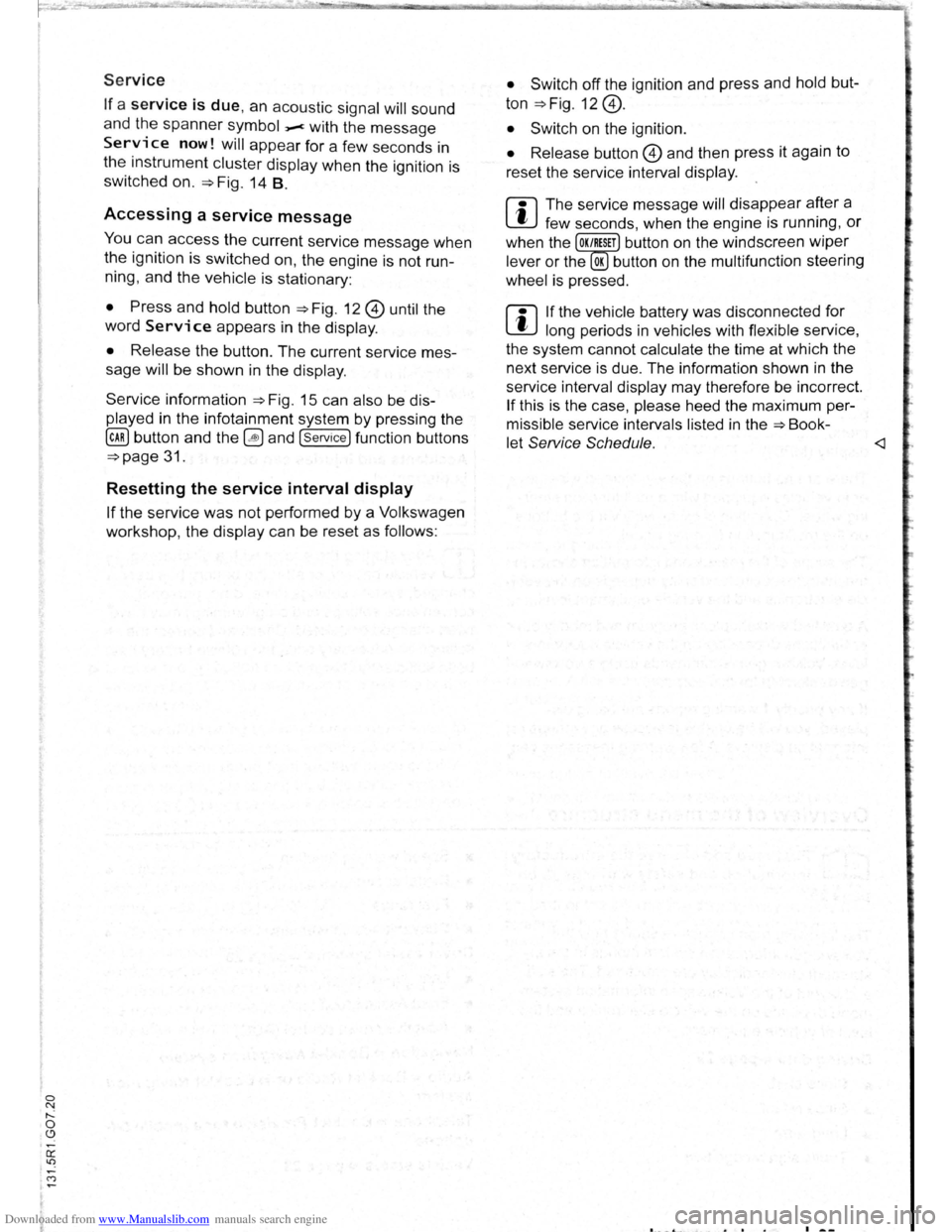 VOLKSWAGEN SCIROCCO 2009  Owners Manual Downloaded from www.Manualslib.com manuals search engine 0 N ,....: 0 .C) 
Service 
If a service is due, an acoustic signal will sound 
and the spanner symbol _.c with the message 
Service now! will a