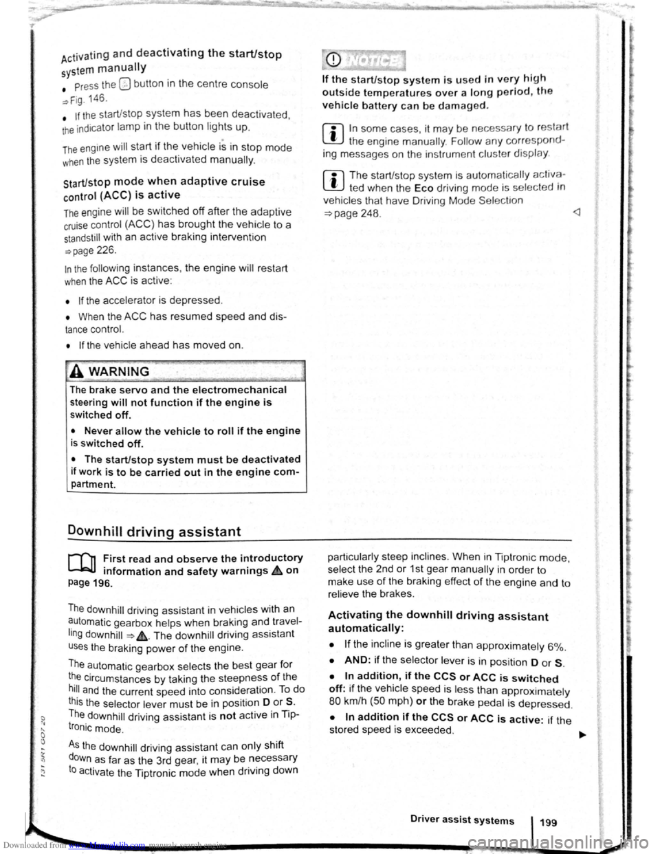 VOLKSWAGEN BEETLE 2009  Owners Manual Downloaded from www.Manualslib.com manuals search engine Activating and deactivating the start/stop 
system manually 
• Press the 0 button in the  centre  console 
~Fig. 146. 
• If the start/stop 