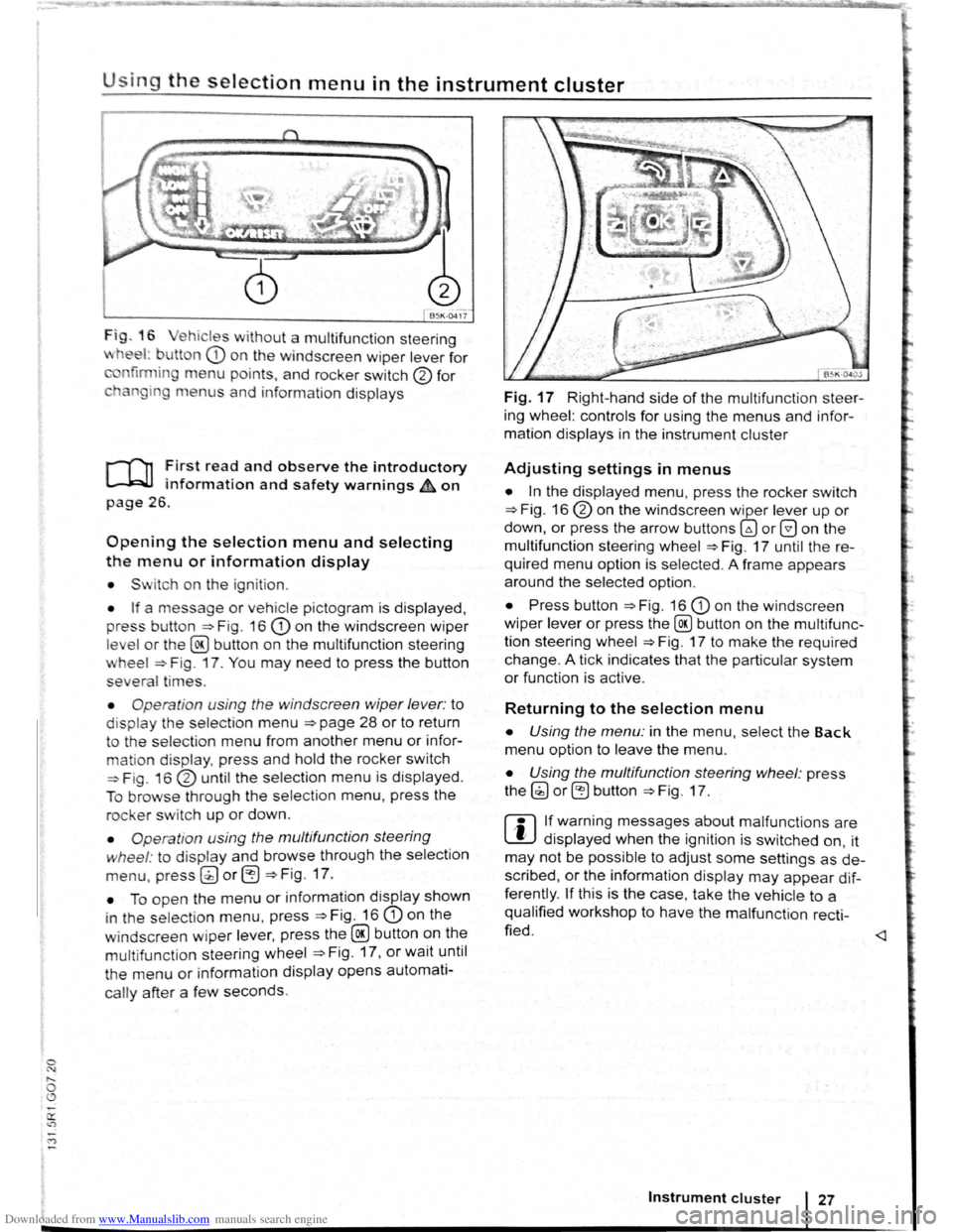 VOLKSWAGEN BEETLE 2008  Owners Manual Downloaded from www.Manualslib.com manuals search engine 0 
0 
Using the selection menu in the instrument cluster 
Fig . 16 ehicl es w ithout a  multifunct ion steering 
wheel: b utton CD o n  th e wi