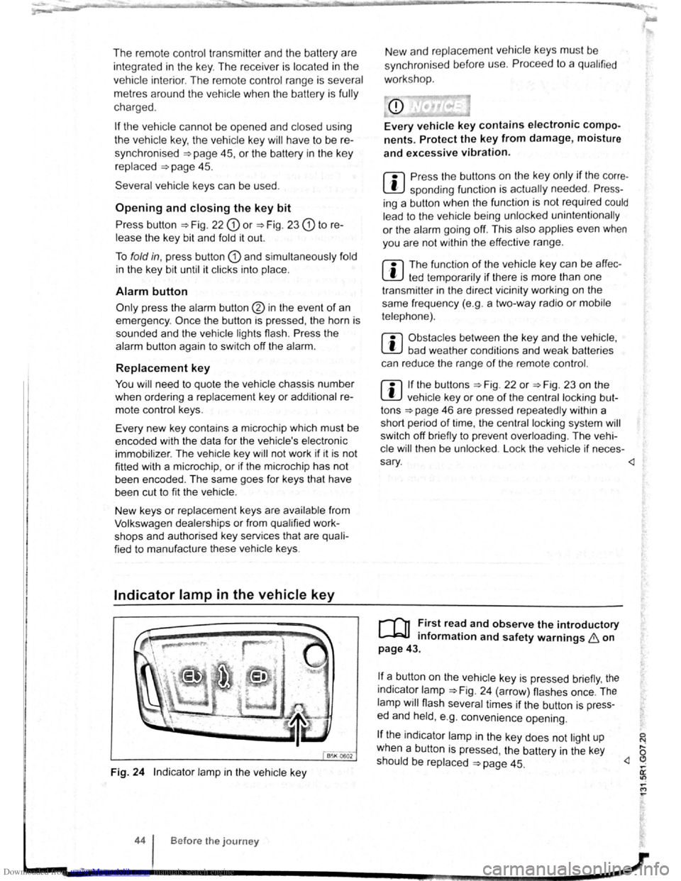 VOLKSWAGEN BEETLE 2008 Owners Guide Downloaded from www.Manualslib.com manuals search engine The remote  control  transmitte r and  the battery  are 
integrated  in the  key. Th e receiver  is located 
in the 
vehicl e int erio r.  The 