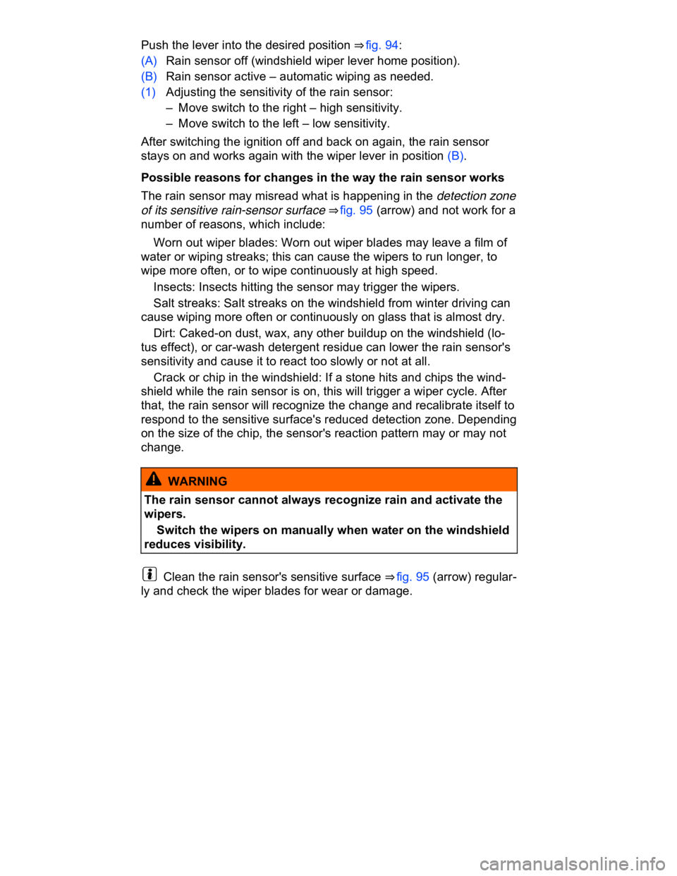 VOLKSWAGEN CC 2009  Owners Manual  
Push the lever into the desired position ⇒ fig. 94: 
(A) Rain sensor off (windshield wiper lever home position). 
(B) Rain sensor active – automatic wiping as needed. 
(1) Adjusting the sensit