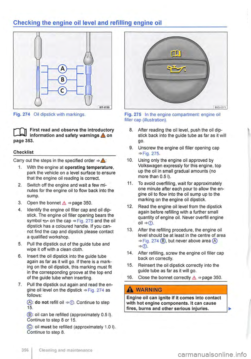 VOLKSWAGEN TRANSPORTER 2019  Owners Manual Checking the engine oil level and refilling engine oil 
Fig. 274 Oil dipstick with markings. 
r-111 First read and observe the Introductory L-W! information and safety warnings & on page 353. 
Checkli