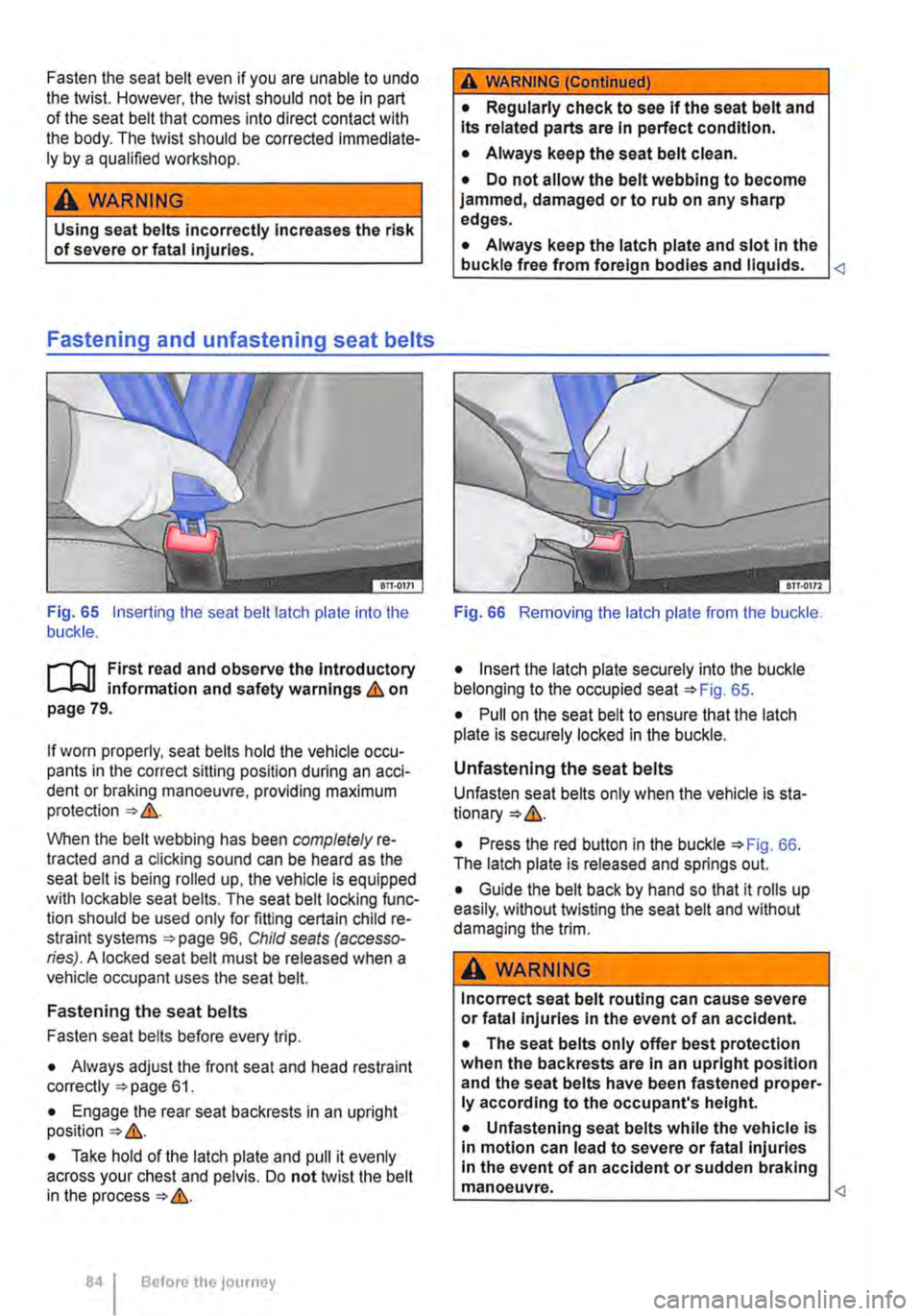 VOLKSWAGEN TRANSPORTER 2014  Owners Manual Fasten the seat belt even if you are  unable to undo the twist. However, the twist should not be in part of the seat belt that comes into direct contact with the body. The twist should be corrected im