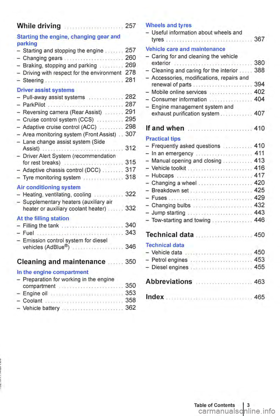 VOLKSWAGEN TRANSPORTER 2013  Owners Manual While driving .. ...... 257 
Starting the engine, changing gear and parking 
-Starting and stopping the engine .. 257 
-Changing gears . . . . . . . .  . .......... 260 
-Braking, stopping and parking