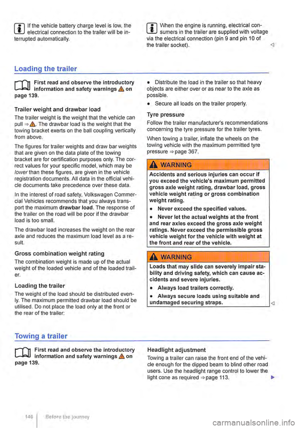 VOLKSWAGEN TRANSPORTER 2012  Owners Manual m If the vehicle battery charge level is low, the W electrical connection to the trailer will be in-terrupted automatically. 
Loading the trailer 
ill1 First read and observe the introductory L-W.! in