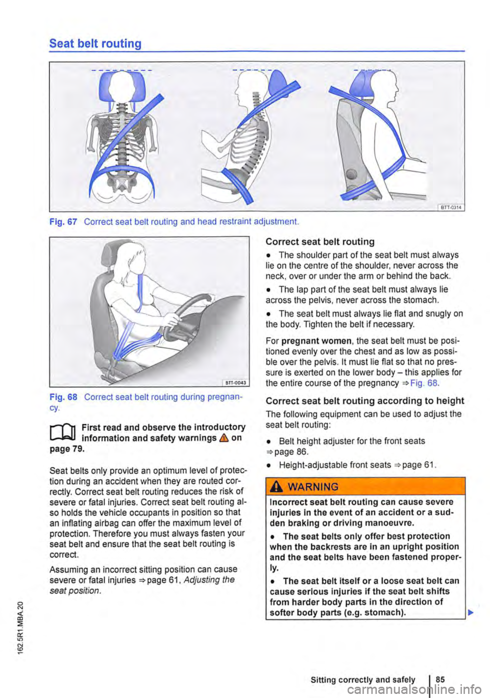 VOLKSWAGEN TRANSPORTER 2010  Owners Manual Seat belt routing 
BTT.Q3l4 
Fig. 67 Correct seat belt routing and head restraint adjustment. 
Fig. 68 Correct seat belt routing during pregnan-cy. 
r-Tn First read and observe the introductory L-Wl 