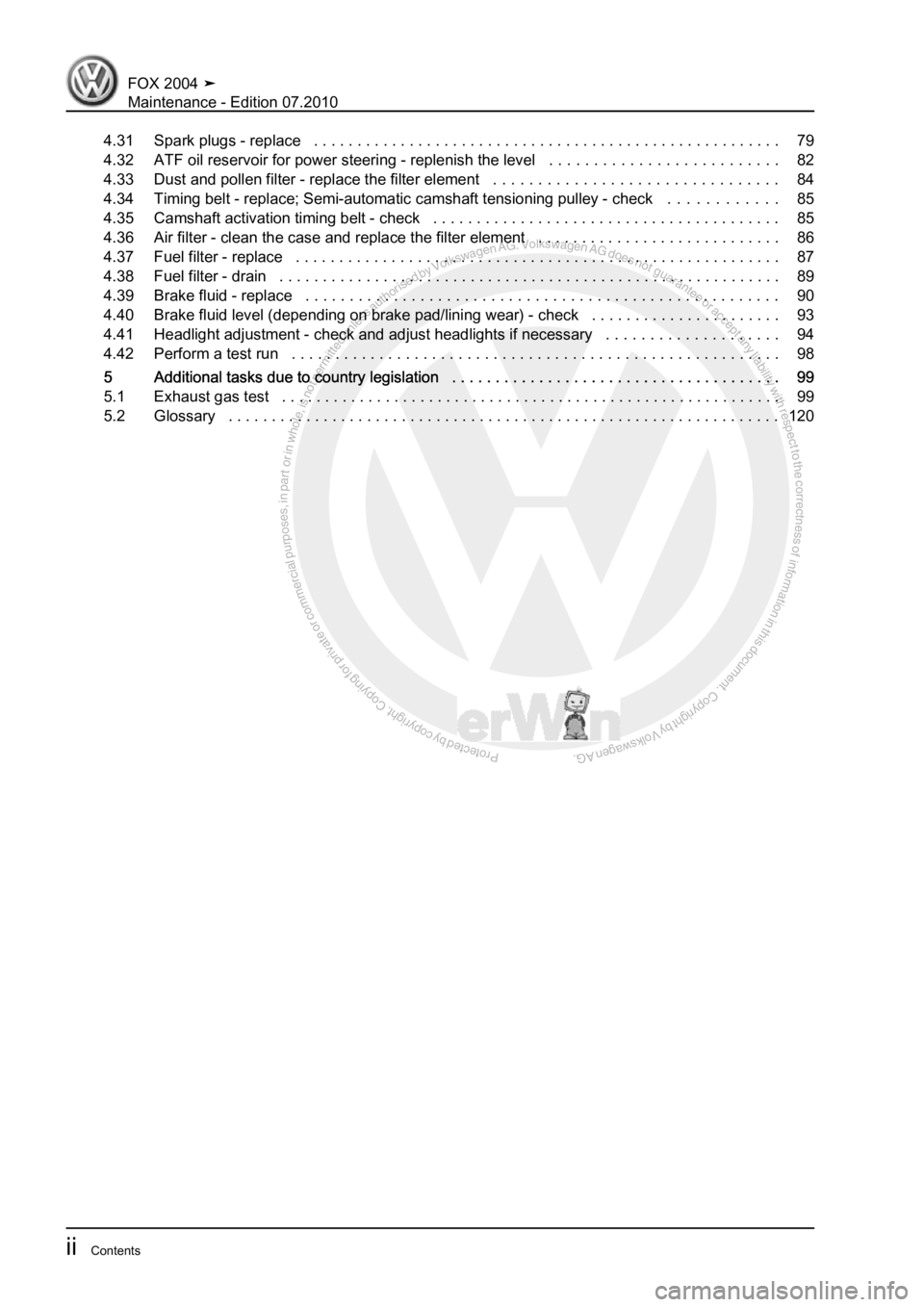 VOLKSWAGEN FOX 2004  Service Manual Protected by copyright. Copying for private or commercial purposes, in partor in whole, is not permitted unless authorised by Volkswagen AG. Volkswagen AG does notguarantee or accept any liability wit