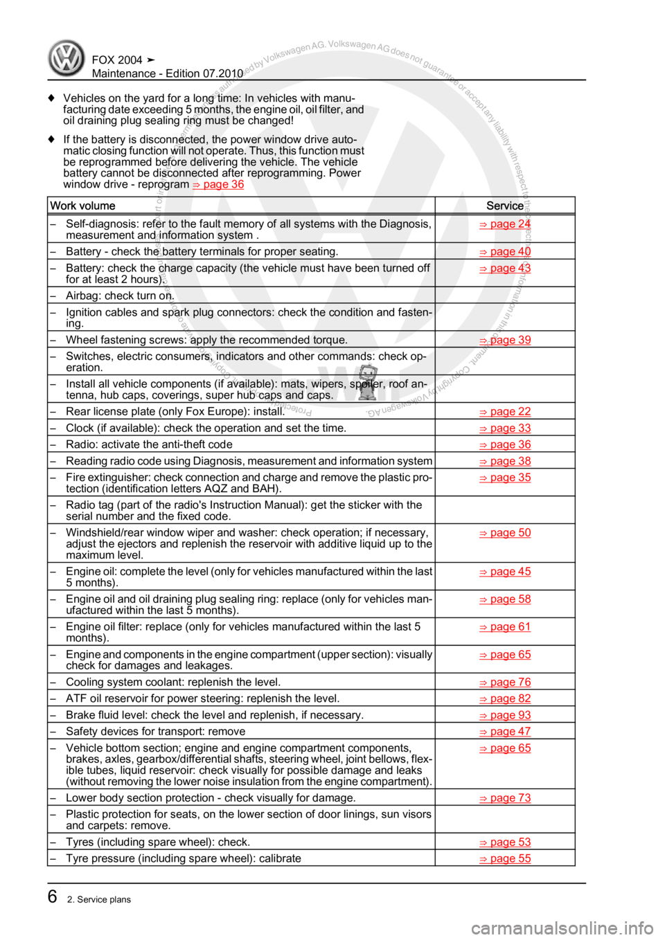 VOLKSWAGEN FOX 2004  Service Manual Protected by copyright. Copying for private or commercial purposes, in partor in whole, is not permitted unless authorised by Volkswagen AG. Volkswagen AG does notguarantee or accept any liability wit