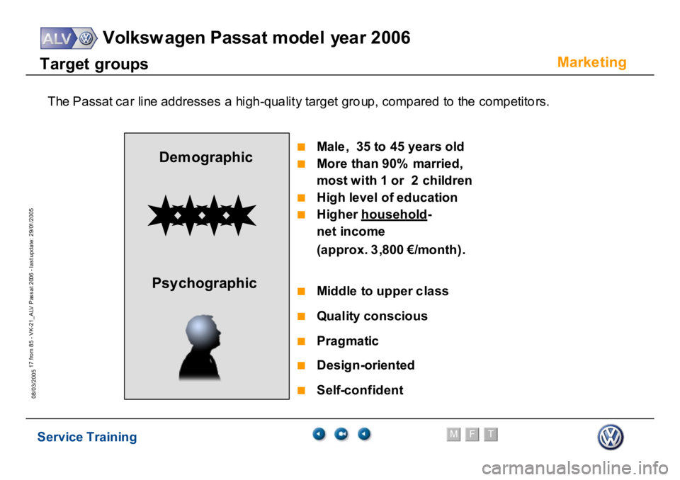 VOLKSWAGEN PASSAT 2006  Service Training Service Training
Volksw agen Passat model year 2006
F
M
T
Te chnical innov ations
17 from 85 - VK-21_ALV Pas s at 2006 - las t update: 29/01/2005
08/03/2005
Marke
ting
T
a
rg
et
 gr
oups
T
he P
assatc