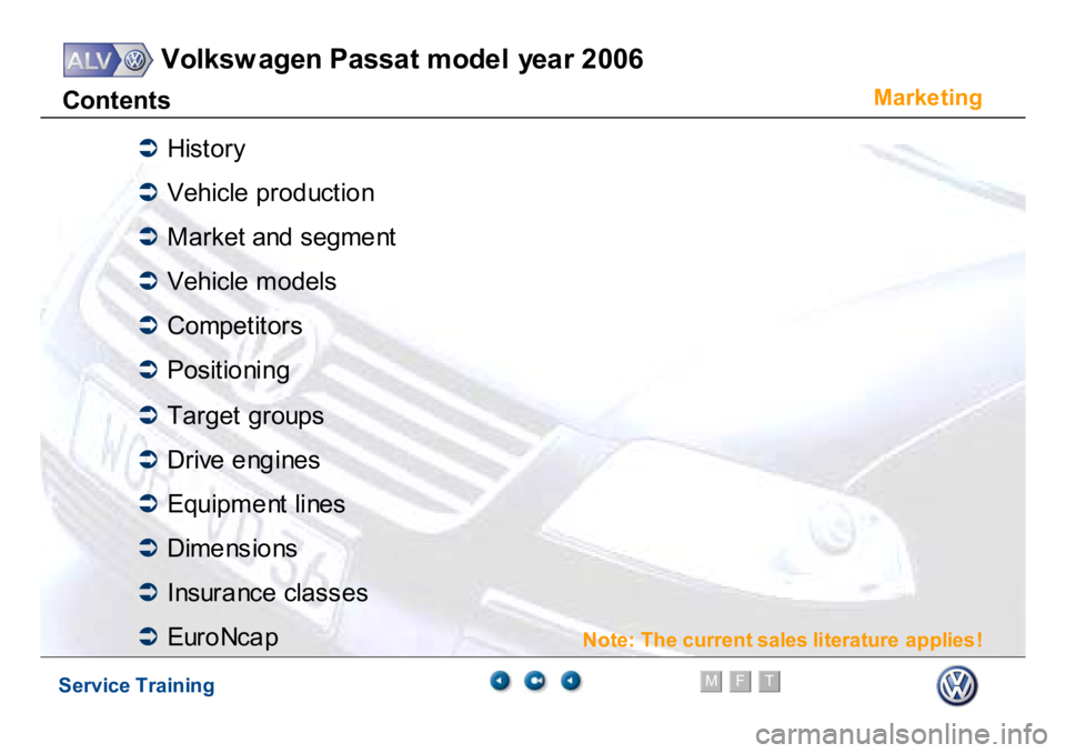 VOLKSWAGEN PASSAT 2006  Service Training Service Training
Volksw agen Passat model year 2006
F
M
T
Te chnical innov ations
5 from 85 - VK-21_ALV Pass at 2006 - las t update: 29/01/2005
08/03/2005
Marke
ting
C
ont
ent
s
�Â
His
to
ry
�Â
V
eh