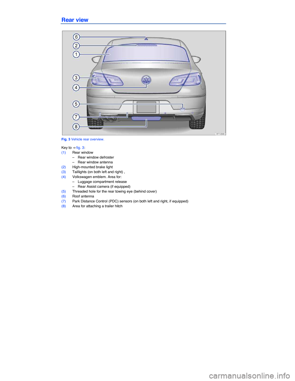 VOLKSWAGEN PASSAT CC 2014 1.G Owners Manual  
Rear view 
 
Fig. 3 Vehicle rear overview. 
Key to ⇒ fig. 3: 
(1) Rear window 
–  Rear window defroster  
–  Rear window antenna  
(2) High-mounted brake light 
(3) Taillights (on both left 