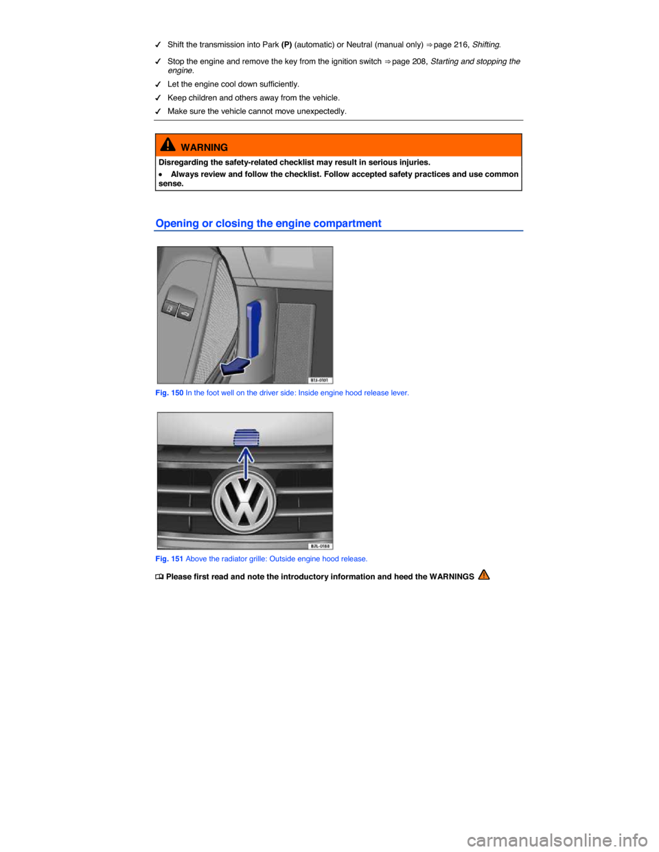 VOLKSWAGEN EOS 2015 1.G Owners Manual  
�d Shift the transmission into Park (P) (automatic) or Neutral (manual only) ⇒ page 216, Shifting. 
�d Stop the engine and remove the key from the ignition switch ⇒ page 208, Starting and st