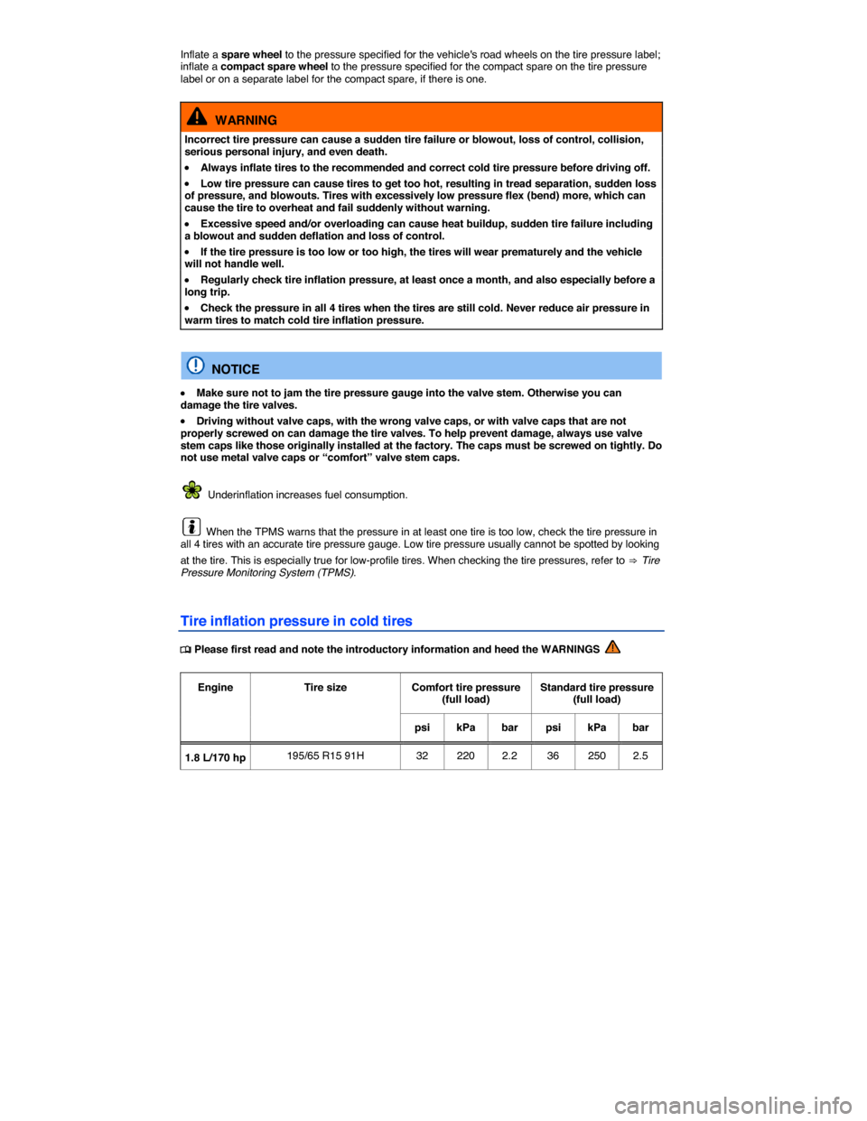 VOLKSWAGEN GOLF 2015 5G / 7.G Owners Manual  
Inflate a spare wheel to the pressure specified for the vehicles road wheels on the tire pressure label; inflate a compact spare wheel to the pressure specified for the compact spare on the tire pr