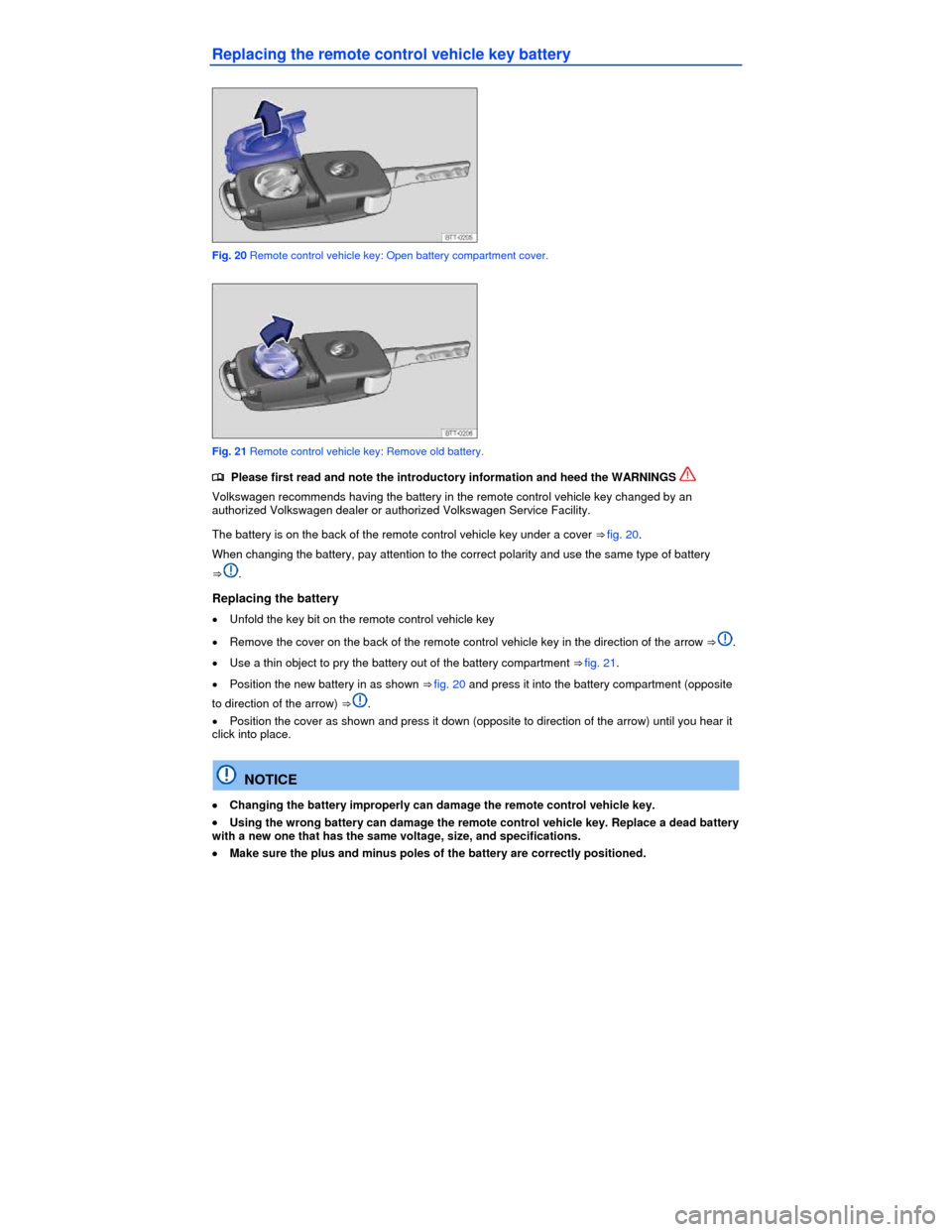 VOLKSWAGEN JETTA HYBRID 2013 1B / 6.G Owners Manual  
Replacing the remote control vehicle key battery 
 
Fig. 20 Remote control vehicle key: Open battery compartment cover. 
 
Fig. 21 Remote control vehicle key: Remove old battery. 
�