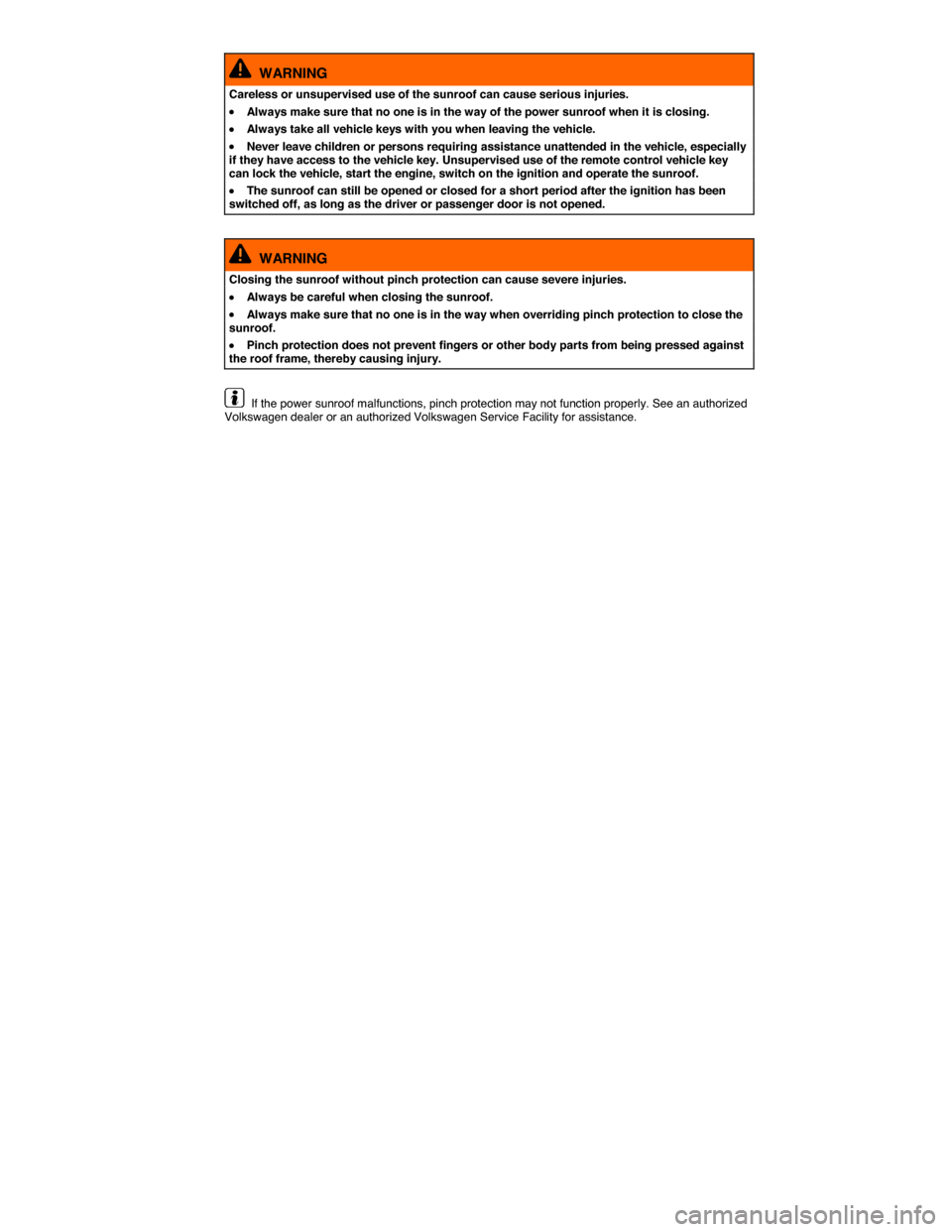 VOLKSWAGEN PASSAT 2015 B8 / 6.G Owners Manual  
  WARNING 
Careless or unsupervised use of the sunroof can cause serious injuries. 
�x Always make sure that no one is in the way of the power sunroof when it is closing. 
�x Always take all vehicle