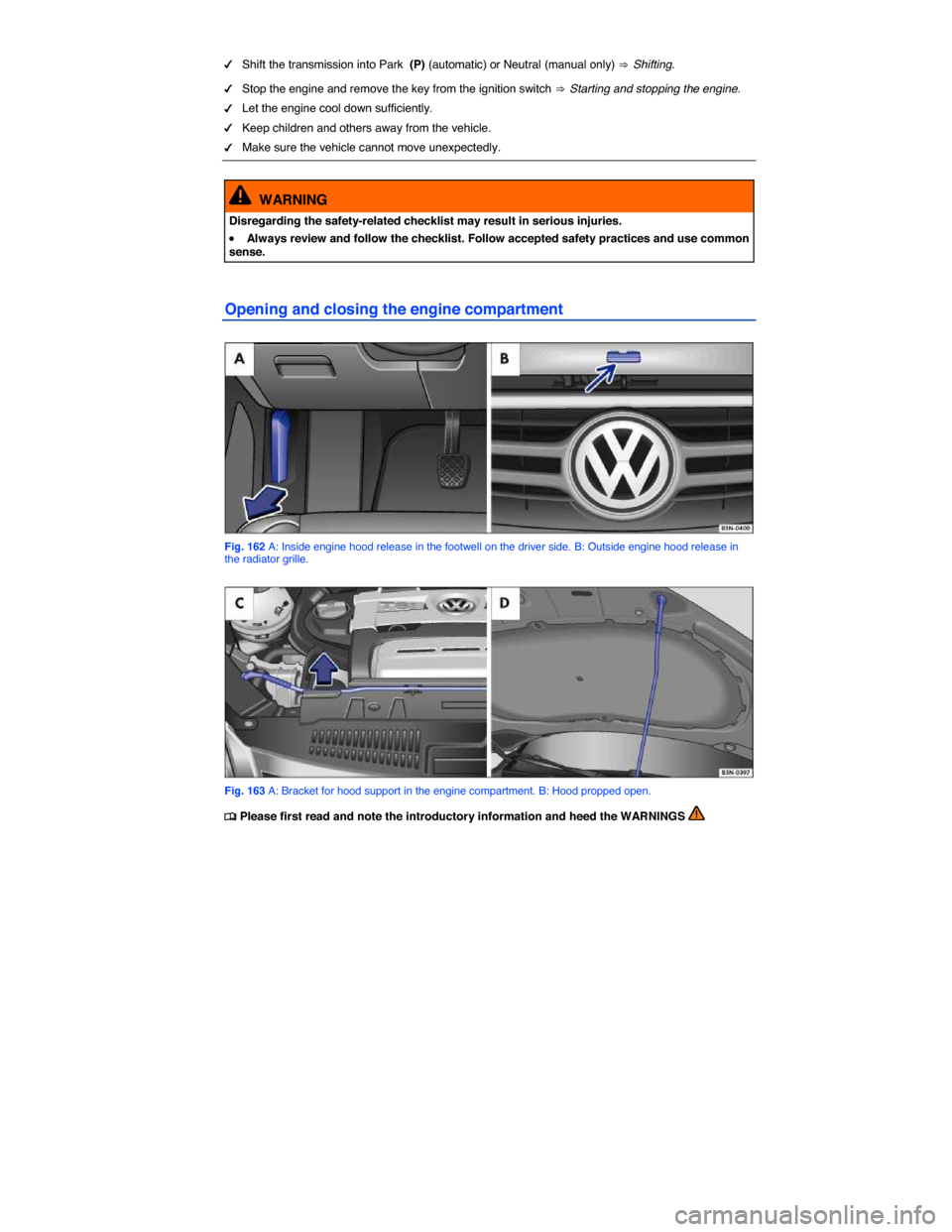 VOLKSWAGEN TIGUAN 2014 1.G Owners Manual  
�d Shift the transmission into Park  (P) (automatic) or Neutral (manual only) ⇒ Shifting. 
�d Stop the engine and remove the key from the ignition switch ⇒ Starting and stopping the engine. 
�d 