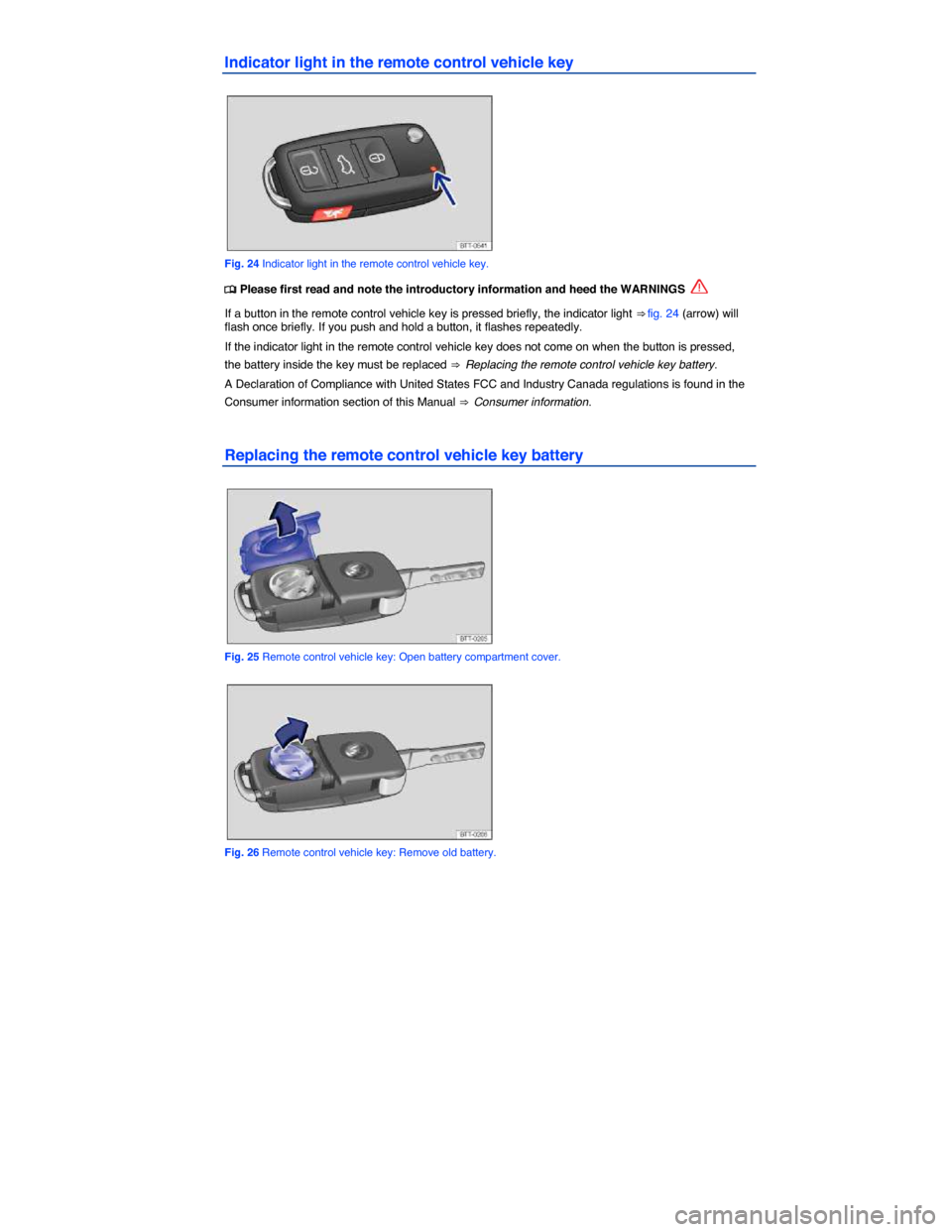 VOLKSWAGEN TIGUAN 2015 1.G Workshop Manual  
Indicator light in the remote control vehicle key 
 
Fig. 24 Indicator light in the remote control vehicle key. 
�
