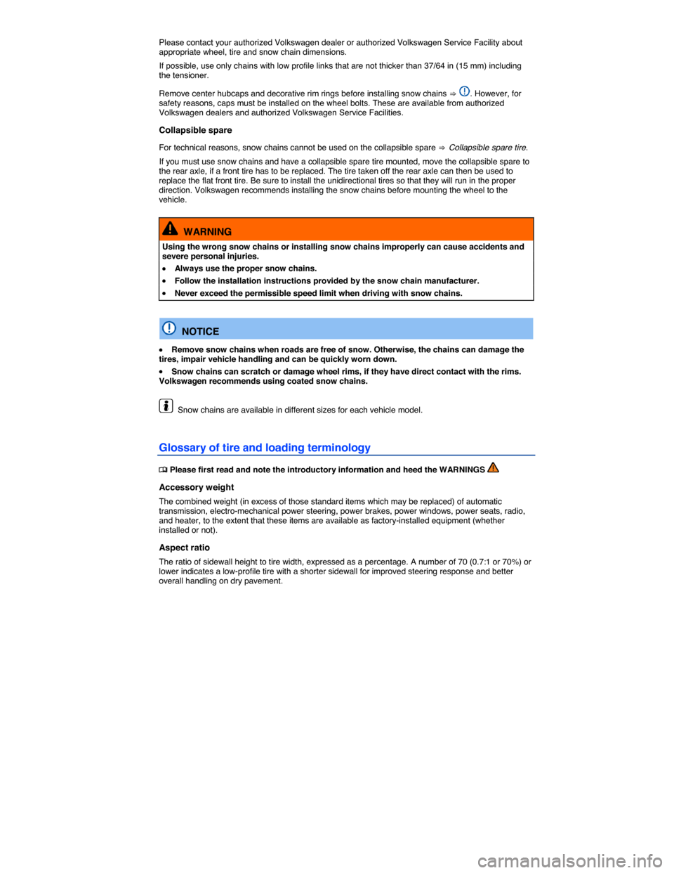 VOLKSWAGEN TOUAREG 2014 2.G Owners Manual  
Please contact your authorized Volkswagen dealer or authorized Volkswagen Service Facility about appropriate wheel, tire and snow chain dimensions. 
If possible, use only chains with low profile lin