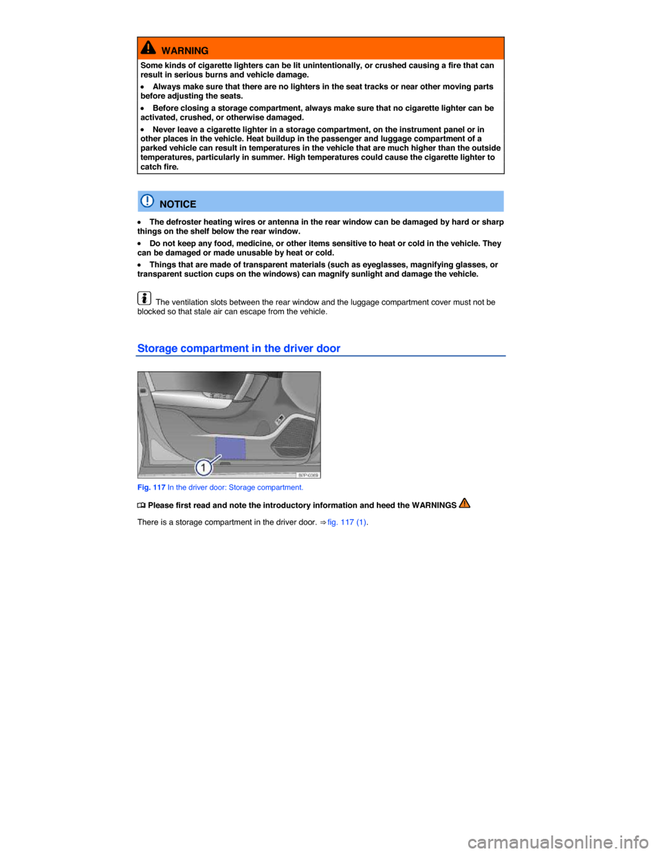 VOLKSWAGEN TOUAREG 2015 2.G Owners Manual  
  WARNING 
Some kinds of cigarette lighters can be lit unintentionally, or crushed causing a fire that can result in serious burns and vehicle damage. 
�x Always make sure that there are no lighters