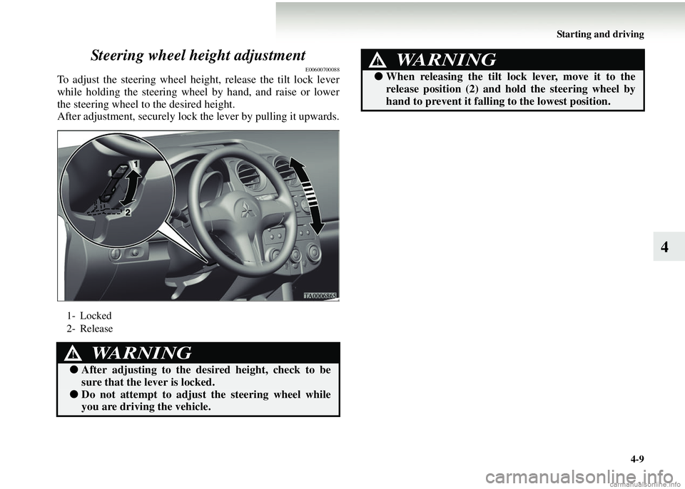 MITSUBISHI COLT 2008  Owners Manual (in English) Starting and driving4-9
4
Steering wheel height adjustment
E00600700088
To adjust the steering wheel height, release the tilt lock lever
while holding the steering wheel by hand, and raise or lower
th