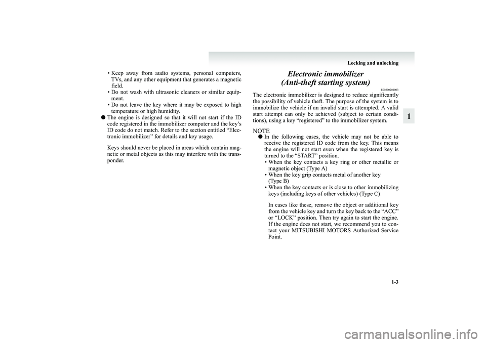 MITSUBISHI GRANDIS 2008  Owners Manual (in English) Locking and unlocking
1-3
1
• Keep away from audio systems, personal computers,
TVs, and any other equipment that generates a magnetic
field.
• Do not wash with ultrasonic cleaners or similar equi