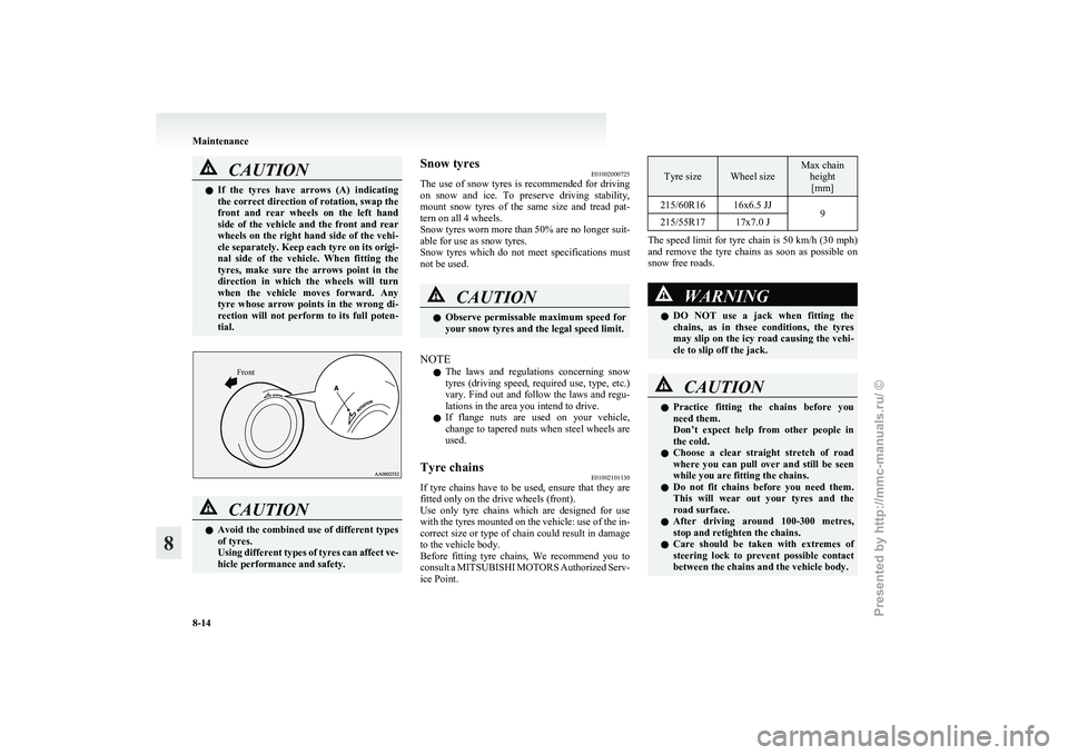 MITSUBISHI GRANDIS 2010  Owners Manual (in English) CAUTION
l
If  the  tyres  have  arrows  (A)  indicating
the correct direction of rotation, swap the
front  and  rear  wheels  on  the  left  hand
side  of  the  vehicle  and  the  front  and  rear
whe