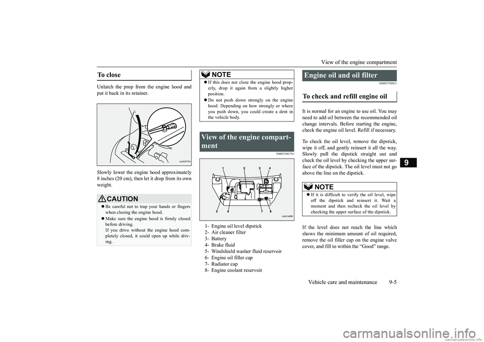 MITSUBISHI MIRAGE G4 2019  Owners Manual (in English) View of the engine compartment 
Vehicle care and maintenance 9-5
9
Unlatch the prop from the engine hood and put it back in its retainer. Slowly lower the engi 
ne hood approximately 
8 inches (20 cm)