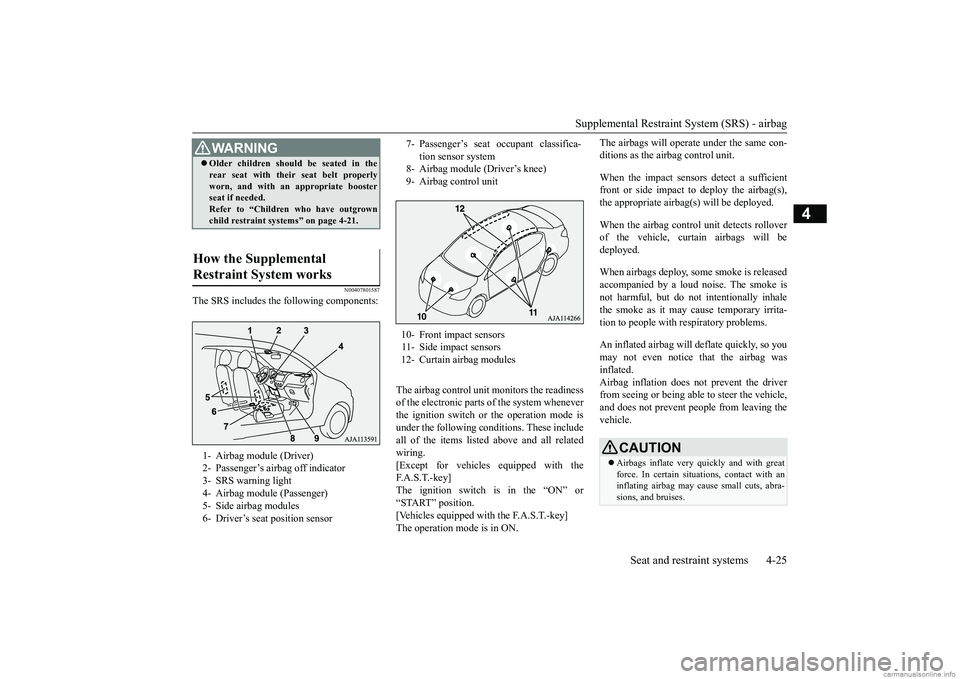 MITSUBISHI MIRAGE G4 2019  Owners Manual (in English) Supplemental Restraint System (SRS) - airbag 
Seat and restraint systems 4-25
4
N00407801587
The SRS includes the following components: 
The airbag control unit  
monitors the readiness 
of the electr