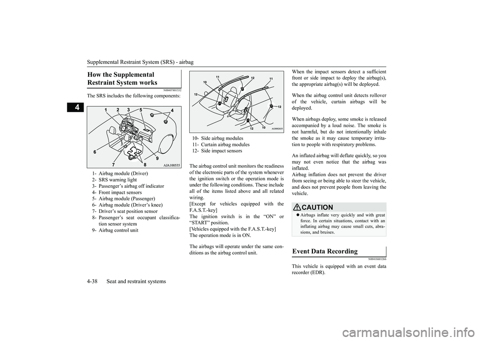 MITSUBISHI OUTLANDER 2018  Owners Manual (in English) Supplemental Restraint System (SRS) - airbag4-38 Seat and restraint systems
4
N00407801532
The SRS includes the following components:
The airbag control unit monitors the readinessof the electronic pa