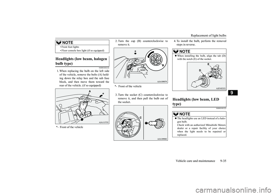 MITSUBISHI OUTLANDER 2019  Owners Manual (in English) Replacement of light bulbs 
Vehicle care and maintenance 9-35
9
N00901801216
1. When replacing the bulb on the left side of the vehicle, remove the bolts (A) hold- ing down the relay box and the sub f