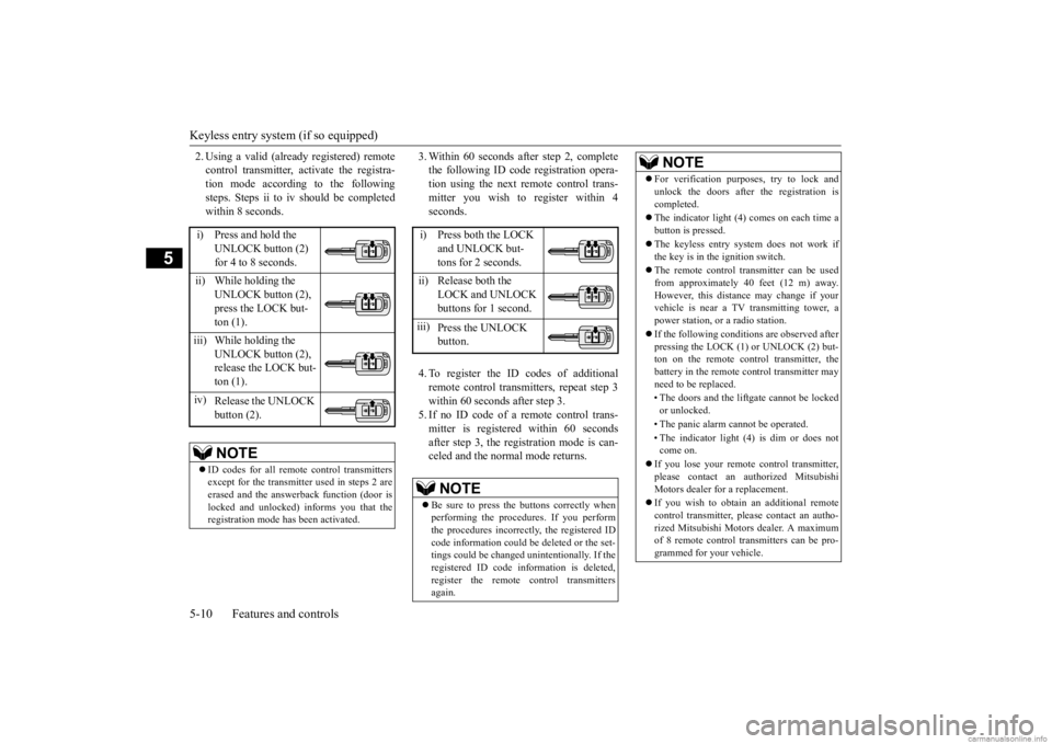 MITSUBISHI OUTLANDER 2020  Owners Manual (in English) Keyless entry system (if so equipped) 5-10 Features and controls
5
2. Using a valid (already registered) remote control transmitter, ac 
tivate the registra- 
tion mode according to the following step