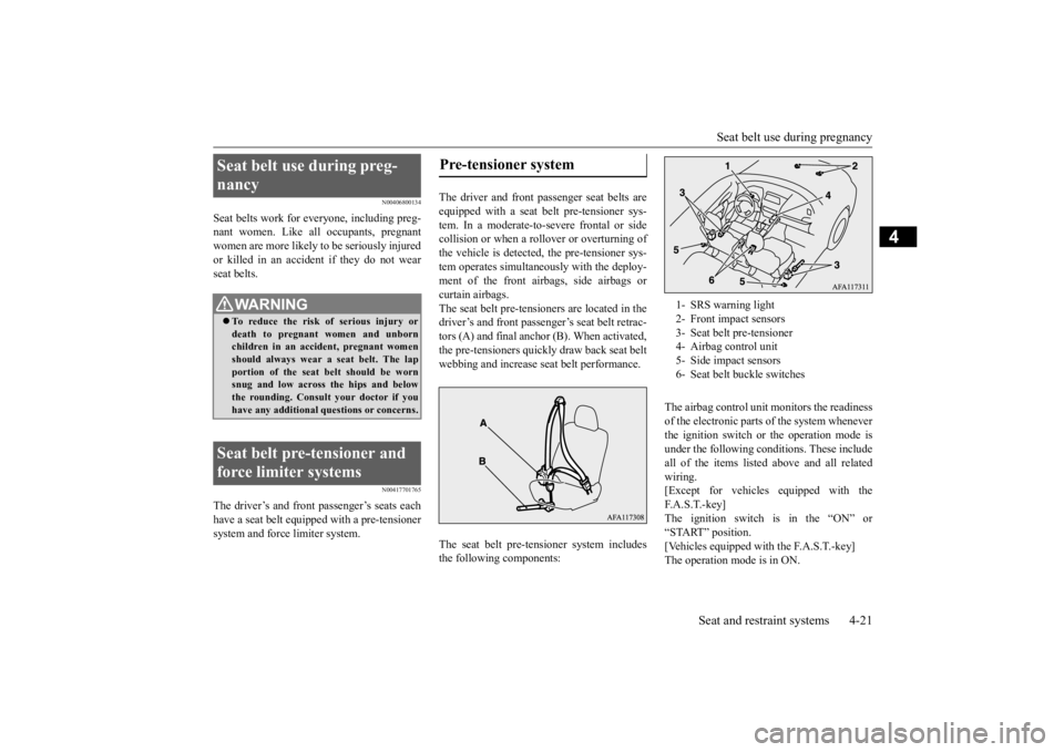 MITSUBISHI ECLIPSE CROSS 2020  Owners Manual (in English) Seat belt use during pregnancy 
Seat and restraint systems 4-21
4
N00406800134
Seat belts work for ev 
eryone, including preg- 
nant women. Like all occupants, pregnantwomen are more likely to be seri