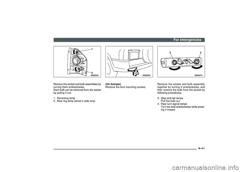 MITSUBISHI SHOGUN 2003  Owners Manual (in English) N20I025A
Remove the socket and bulb assemblies by
turning them anticlockwise.
Each bulb can be removed from the socket
by pulling it out.
1- Reversing lamp
2- Rear fog lamp (driver’s side only)
N20I
